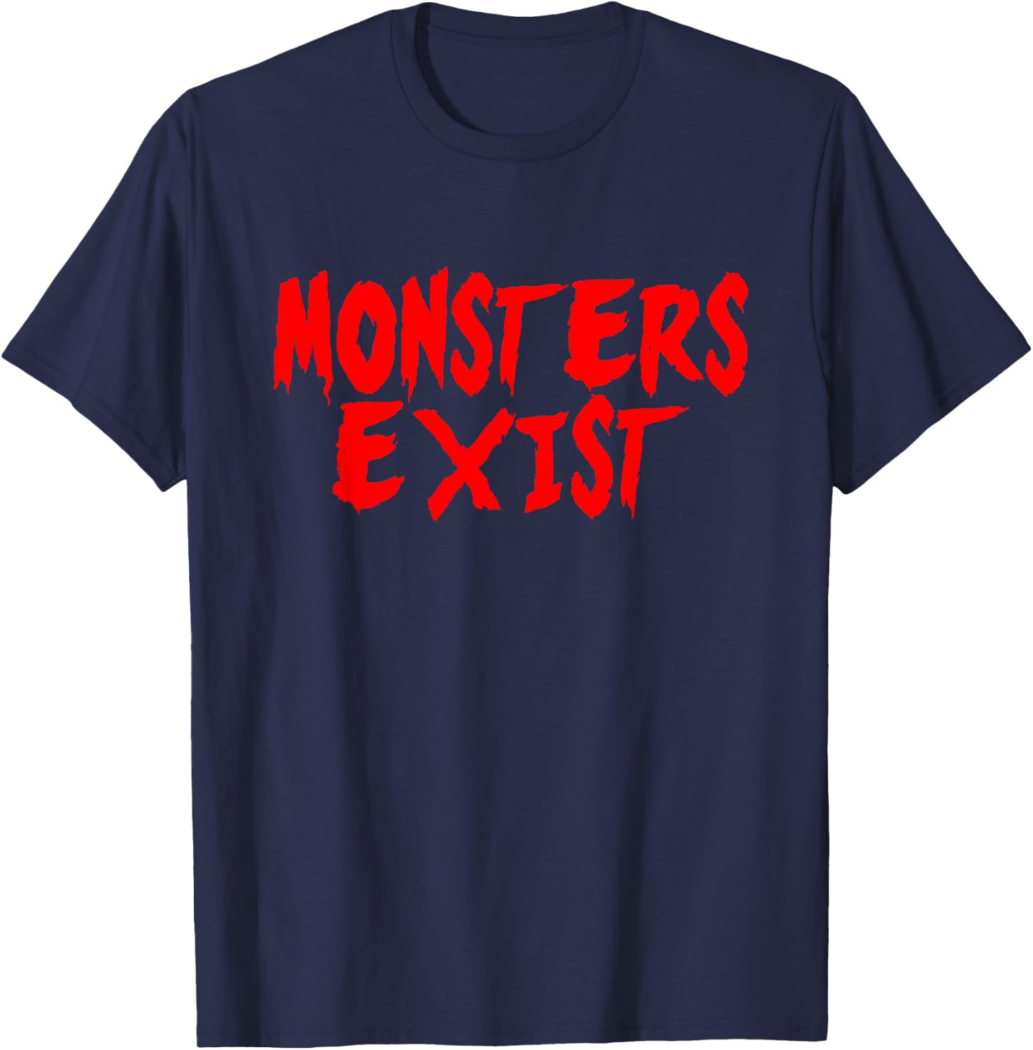 MONSTERS EXIST Scary Creepy Horror Funny Novelty T-Shirt - T-Shirt | Navy