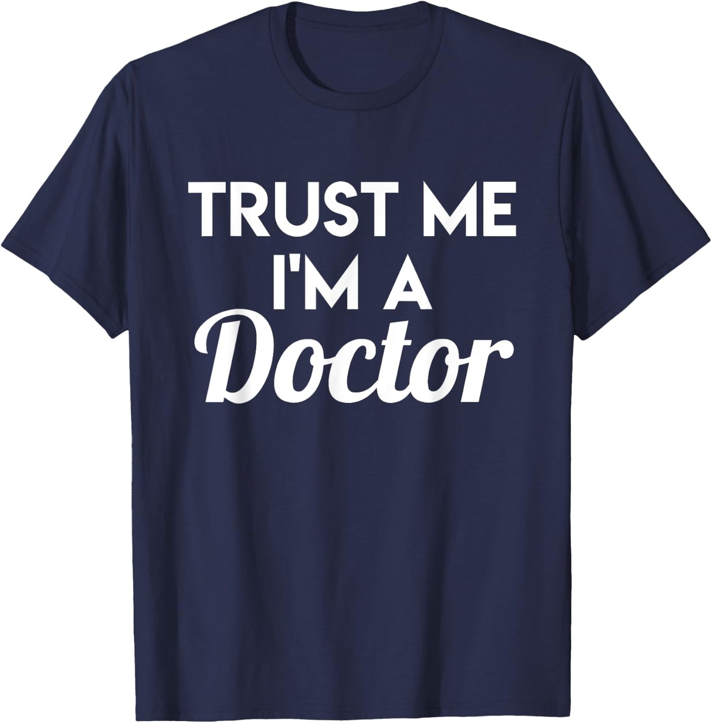 Trust Me I'm A Doctor - Funny Doctor Shirt Gift T-Shirt - T-Shirt | Navy