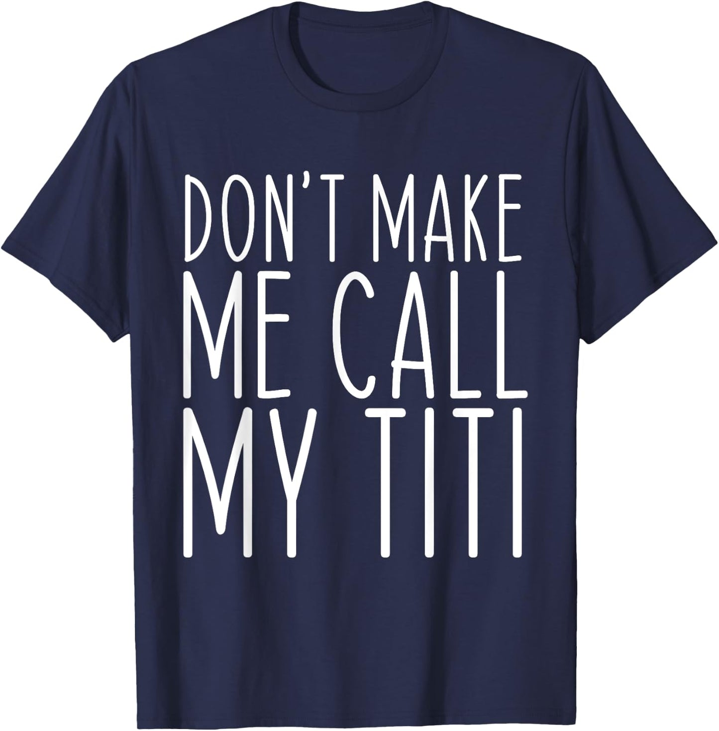 Don't Make Me Call Titi Mom Auntie Mother's Day Funny T-Shirt - T-Shirt | Navy