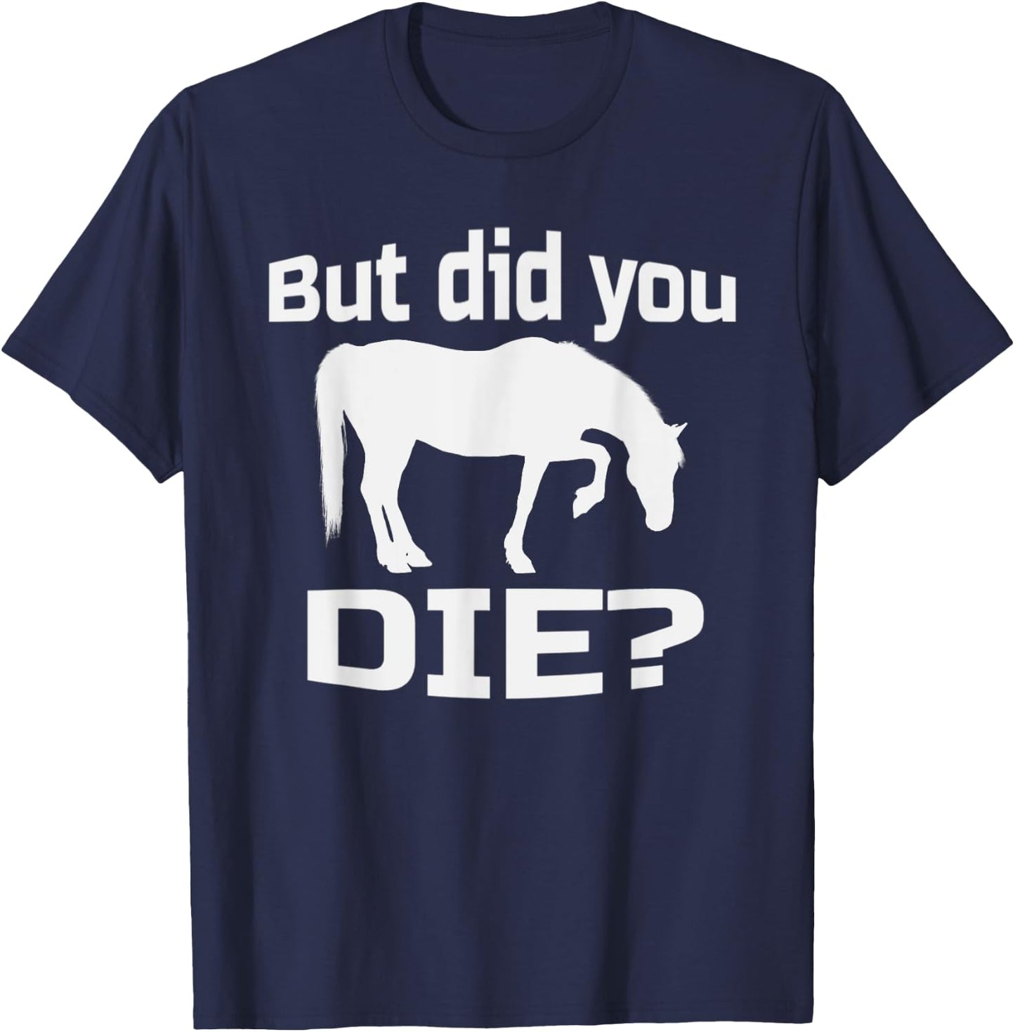 But Did You Die | Concerned Horse Question Shirt T-Shirt - T-Shirt | Navy