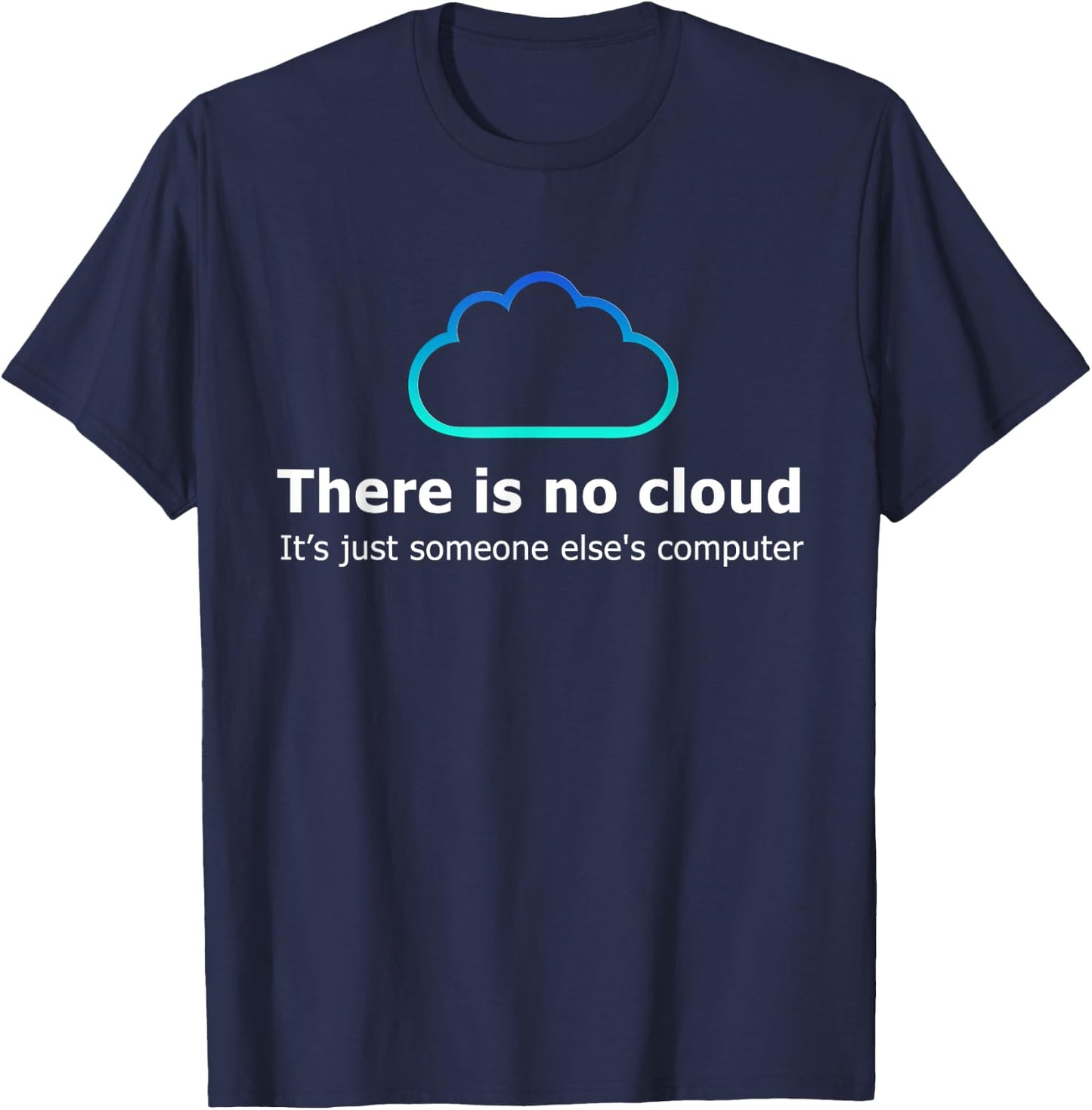There Is No Cloud It's Just Someone Else's Computer T-Shirt - T-Shirt | Navy