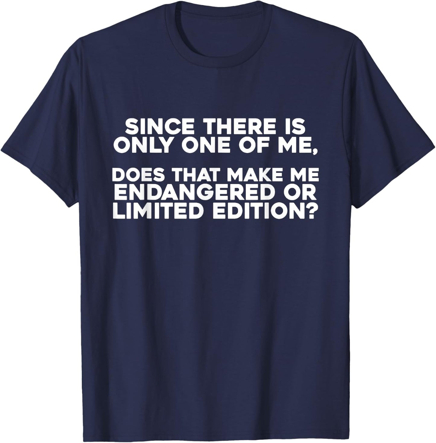 Since There Is Only One Of Me Does That Make Me Endangered T-Shirt - T-Shirt | Navy