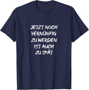 Jetzt Noch Vernünftig Zu Werden Ist Auch Zu Spät Fun Spruch T-Shirt - T-Shirt | Navy