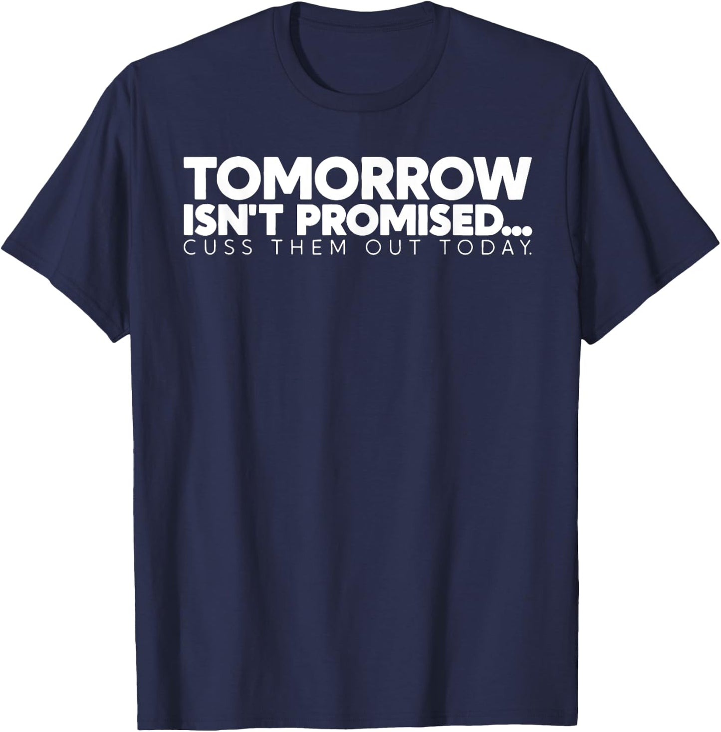 Tomorrow Isn't Promised Cuss Them Out Today T-Shirt - T-Shirt | Navy