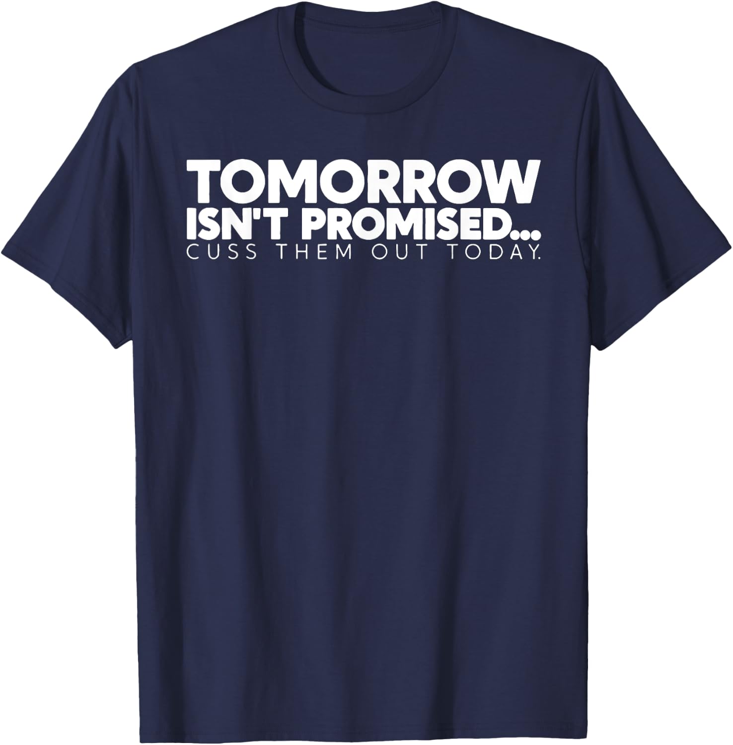 Tomorrow Isn't Promised Cuss Them Out Today T-Shirt - T-Shirt | Navy