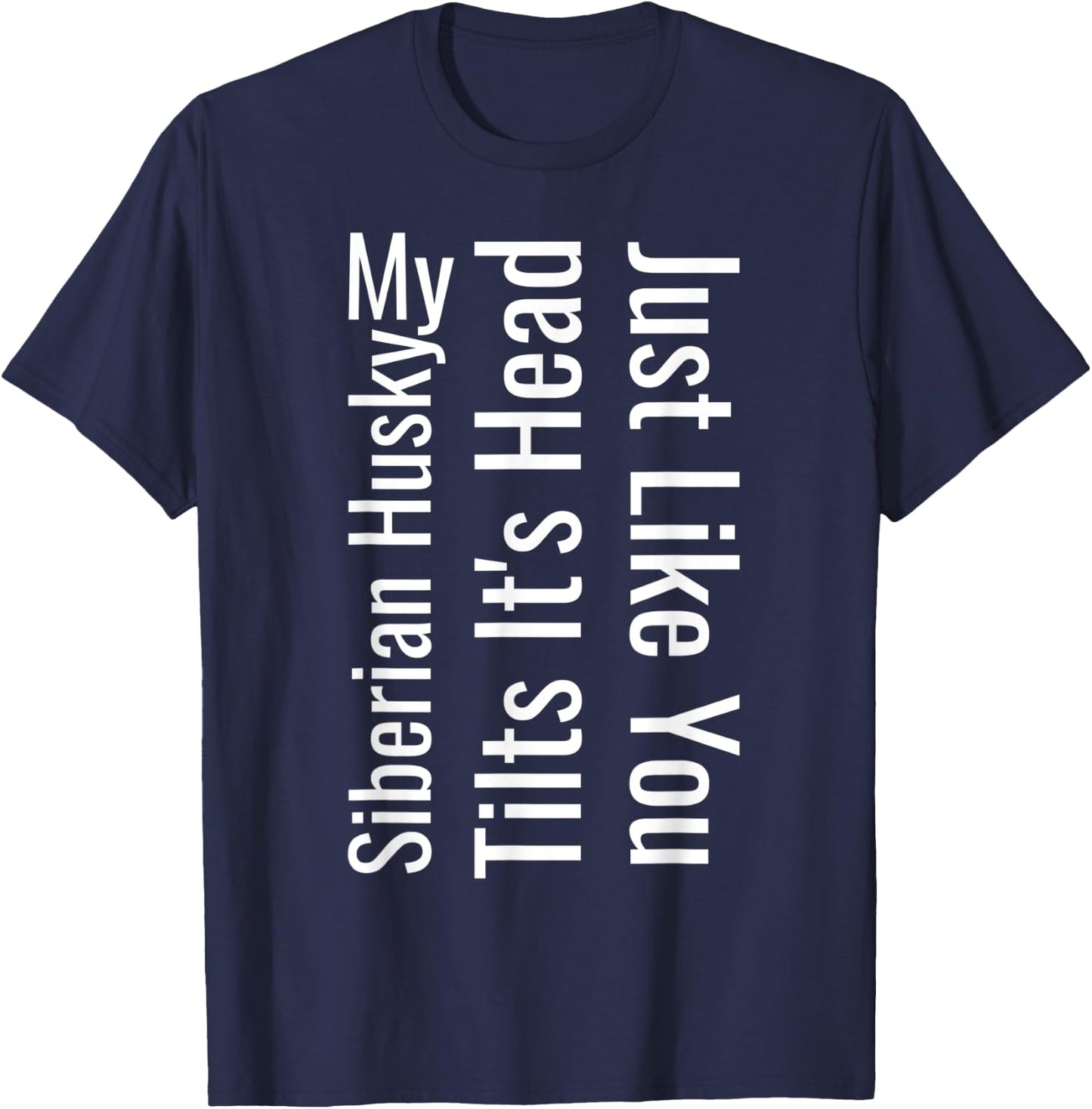 My Siberian Husky Tilts It's Head Just Like You Funny Dog T-Shirt - T-Shirt | Navy