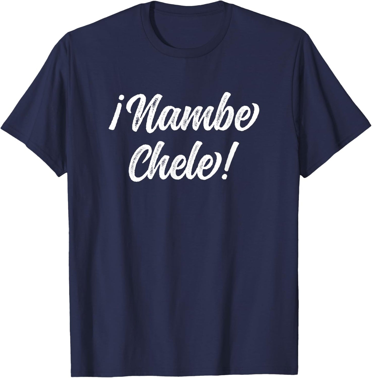 Nambe Chele El Salvador Salvadoran Slang For No way Dude! T-Shirt - T-Shirt | Navy