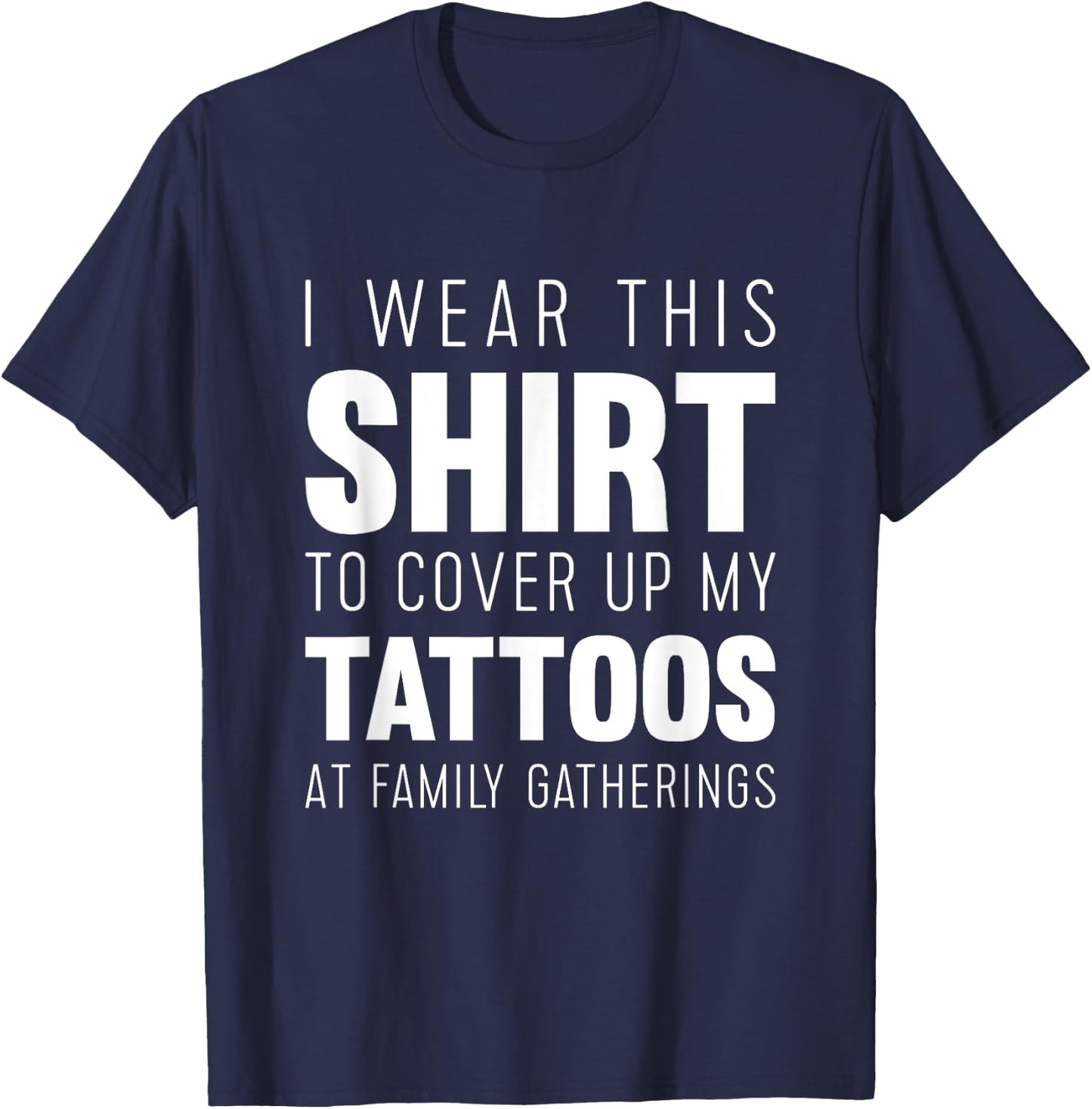 I wear this shirt to cover up my tattoos Funny T-Shirt - T-Shirt | Navy