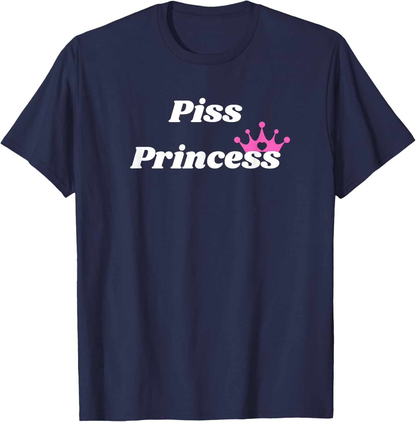Piss Princess - Princess Gift girlfriend or wife T-Shirt - T-Shirt | Navy