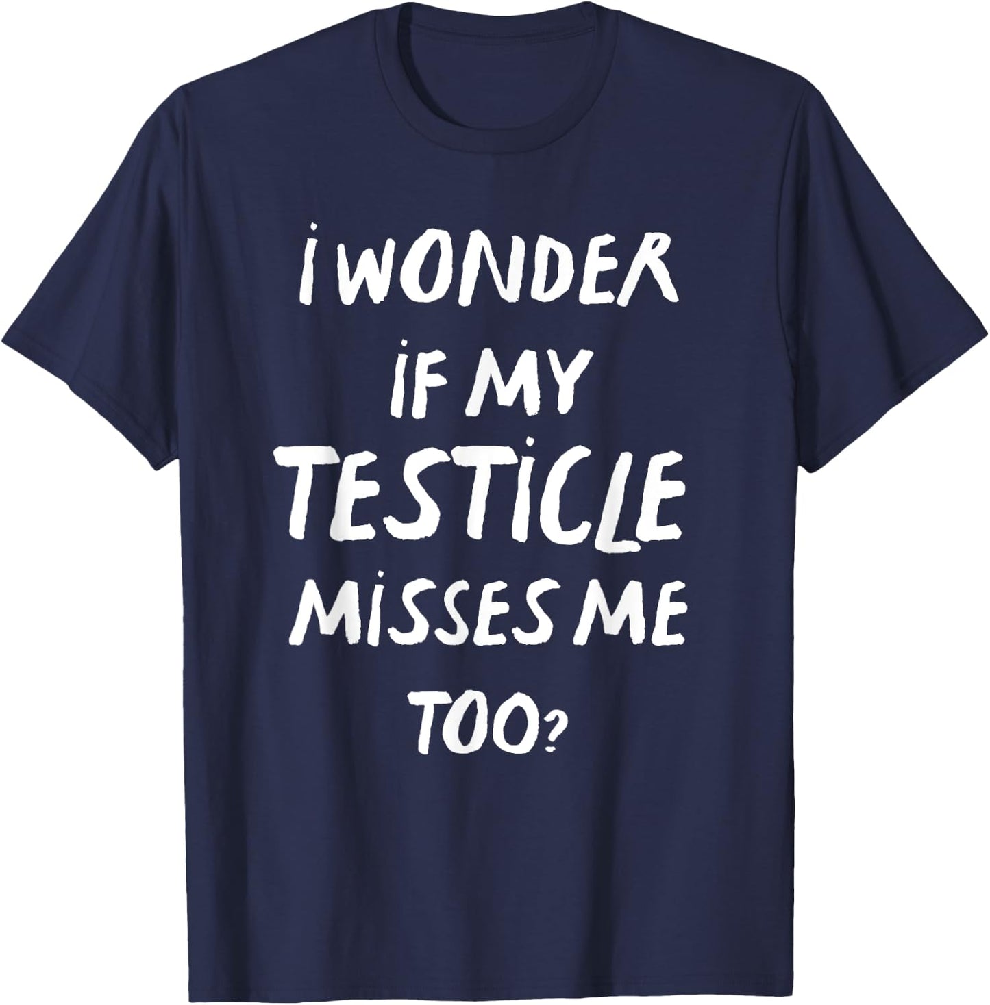 Orchiectomy Men I Wonder If My Testicle Misses Me Too T-Shirt - T-Shirt | Navy