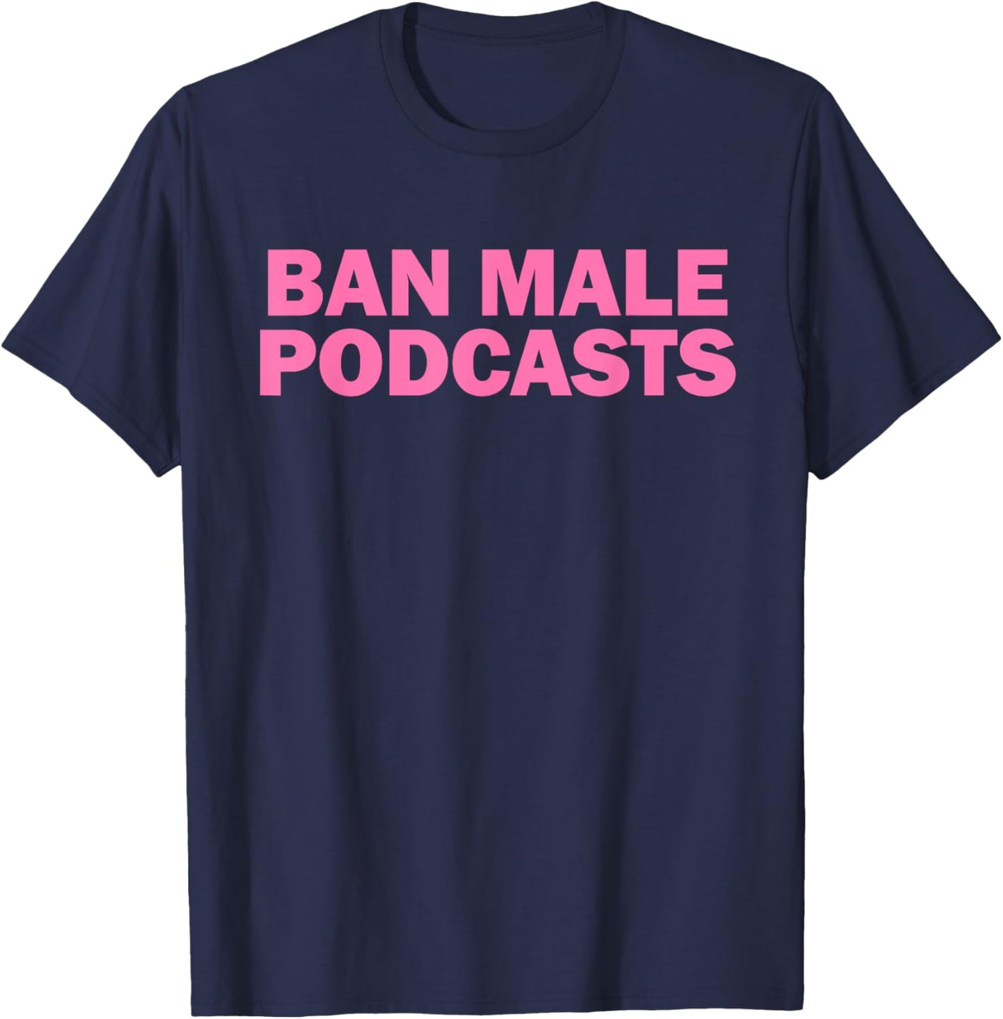 Ban Male Podcasts T-Shirt - T-Shirt | Navy