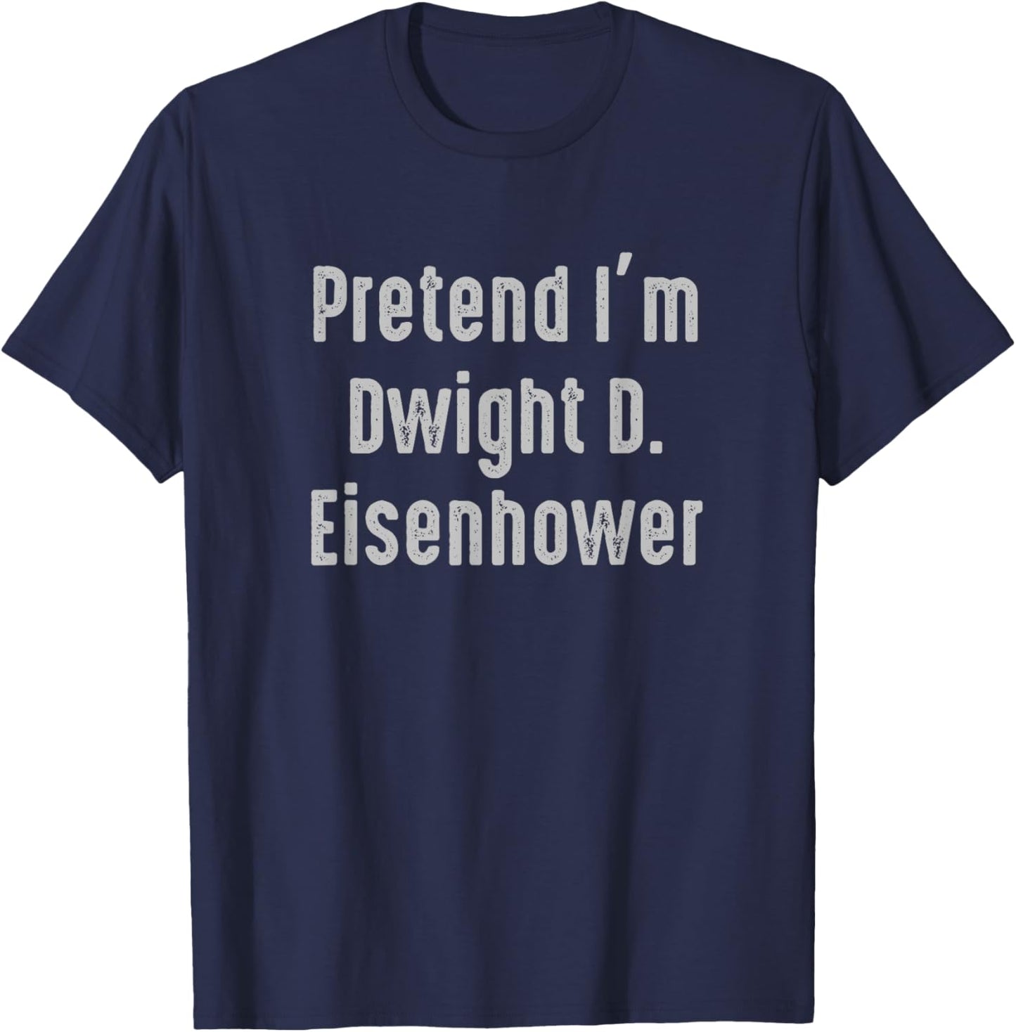 Pretend I'm Dwight D. Eisenhower president United States T-Shirt - T-Shirt | Navy