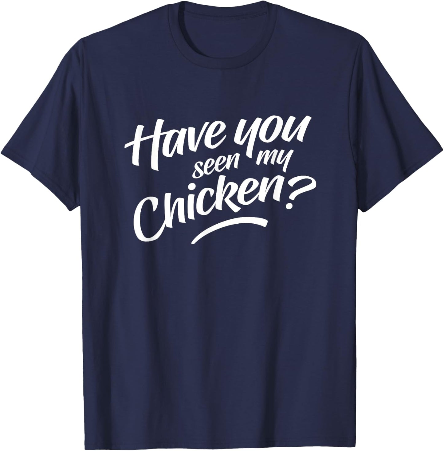 Have You Seen My Chicken T-Shirt - T-Shirt | Navy