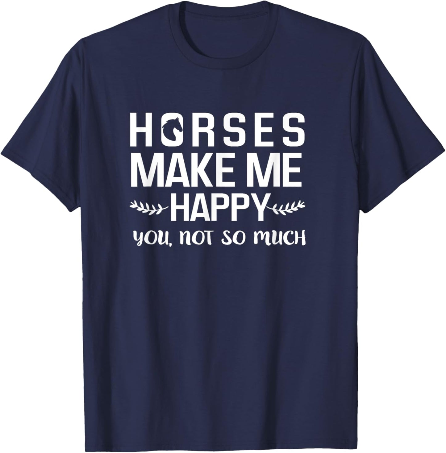 Horses Make Me Happy You Not So Much Equestrian Gift T-Shirt - T-Shirt | Navy