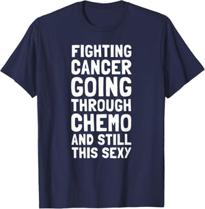 Fighting Cancer Going Through Chemo and Still This Sexy Gift T-Shirt - T-Shirt | Navy