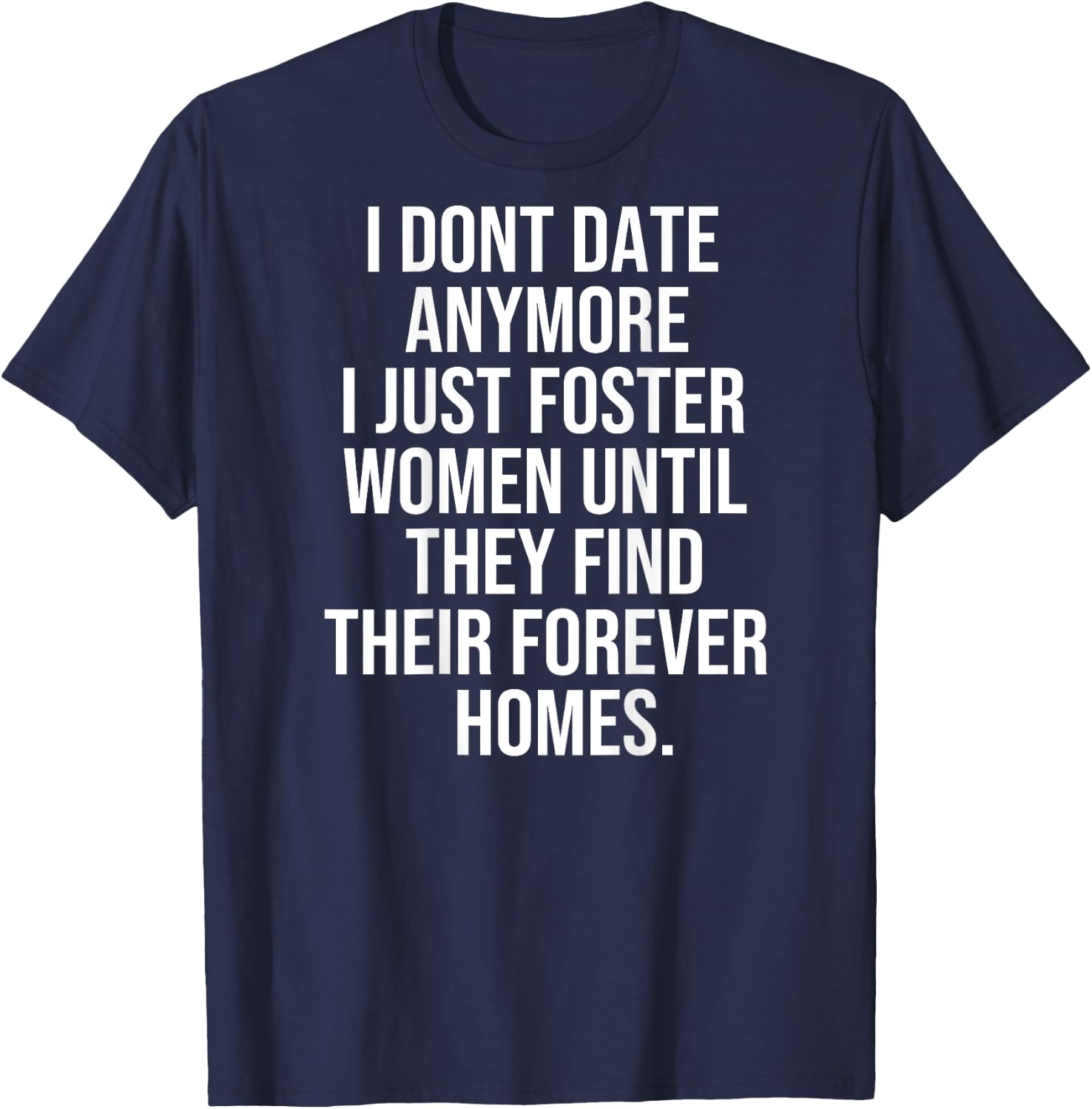 I dont date anymore I just foster until they find thei T-Shirt - T-Shirt | Navy