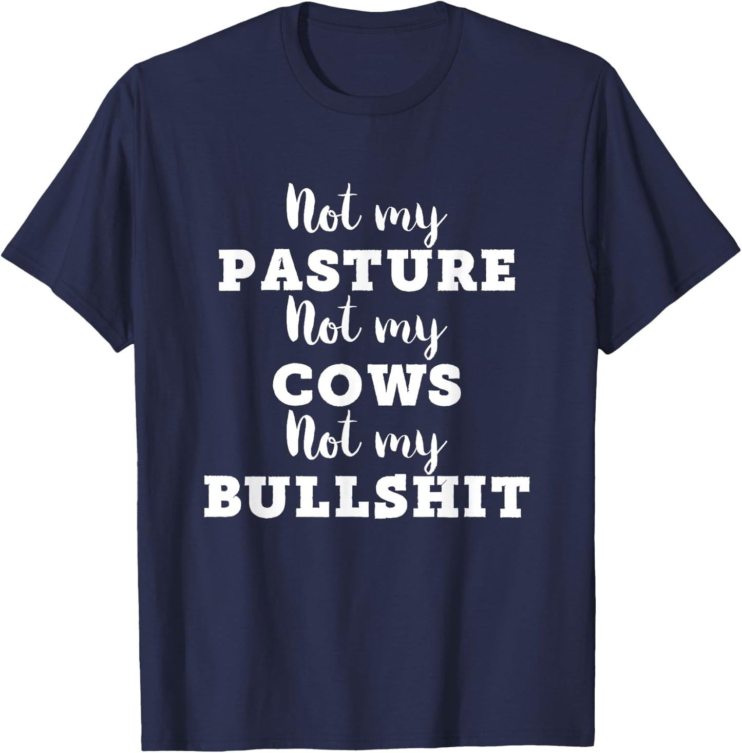 Not My Pasture Not My Cows Not My Bullshit Funny T-Shirt - T-Shirt | Navy