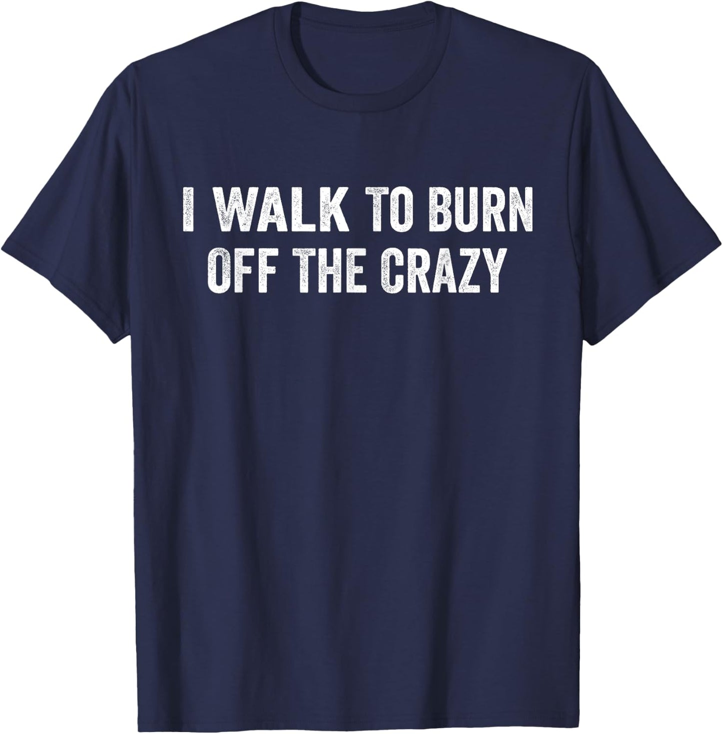 I Walk To Burn Off The Crazy for walking lovers T-Shirt - T-Shirt | Navy