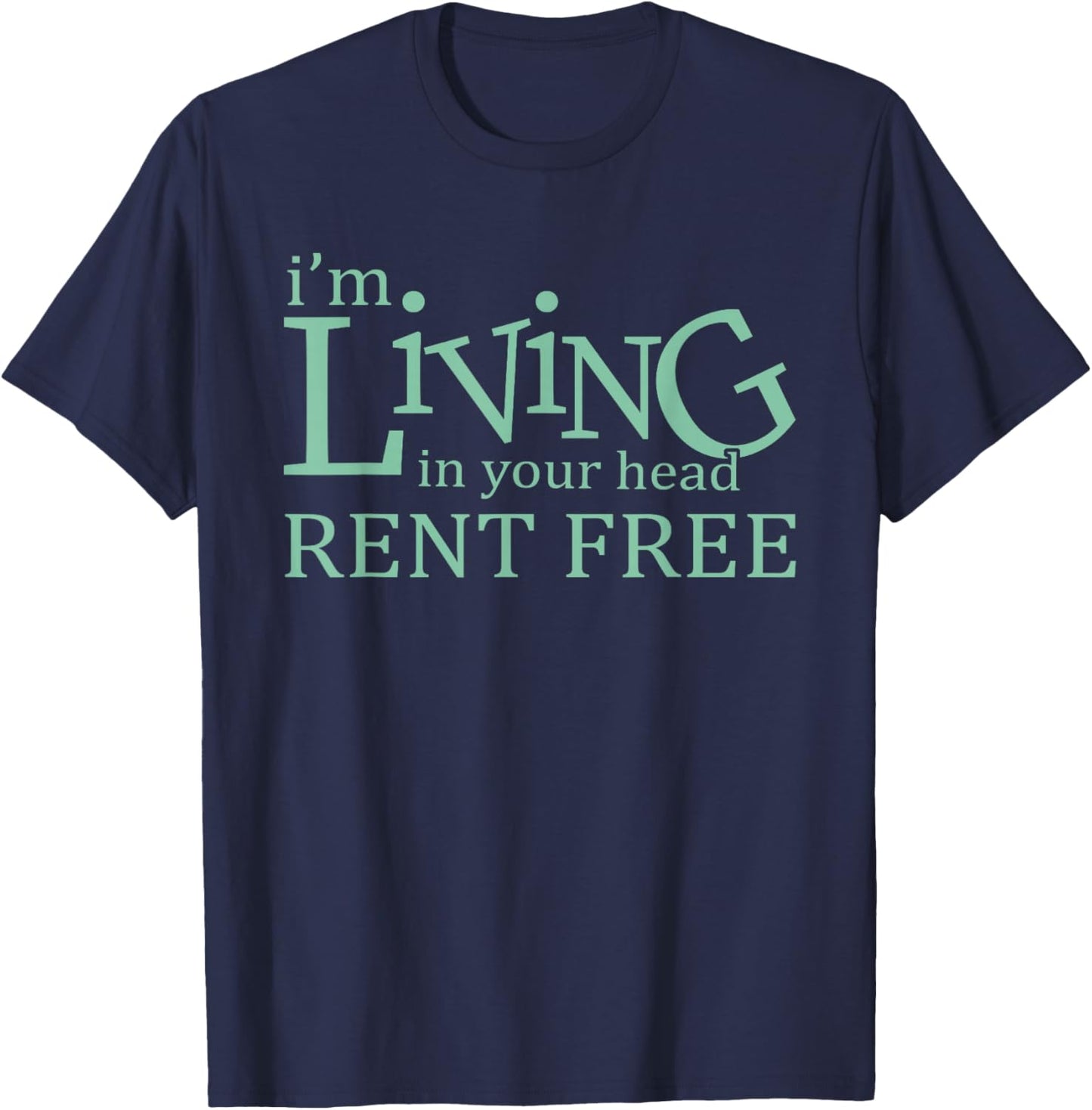 I'm Living In Your Head Rent Free Funny Quote T-Shirt - T-Shirt | Navy