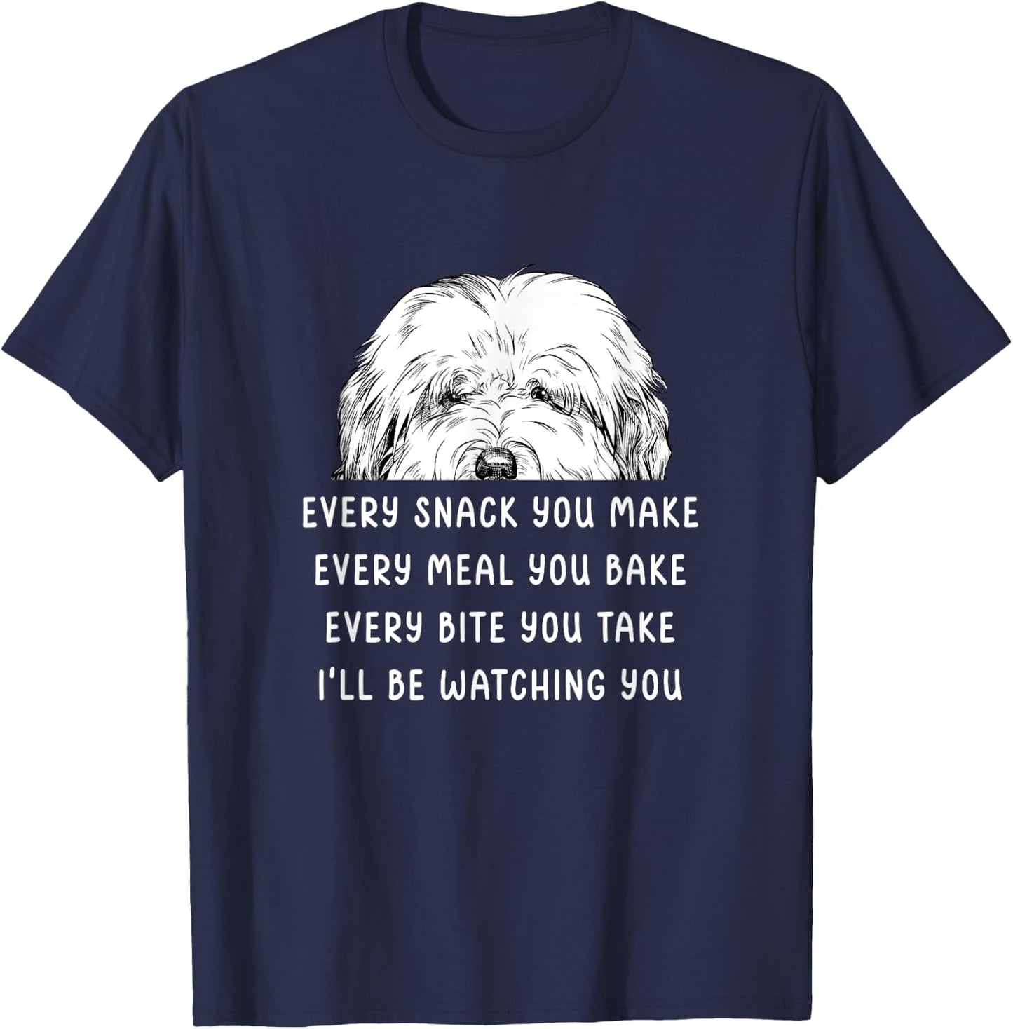 Every snack you make Old English Sheepdog Bobtail Dog T-Shirt - T-Shirt | Navy