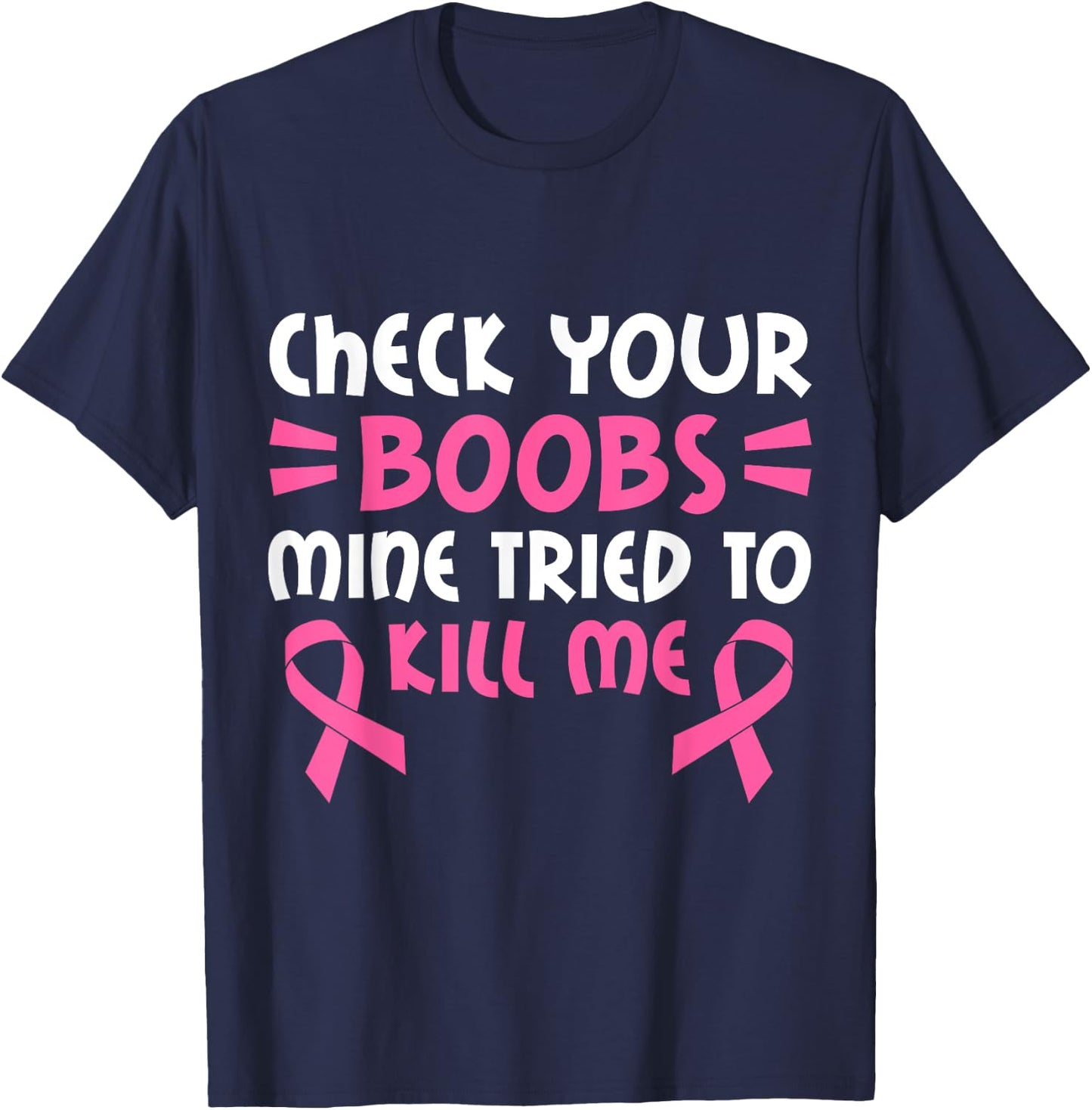 Check Your Boobs Mine Tried To Kill Me Pink Ribbon T-Shirt - T-Shirt | Navy