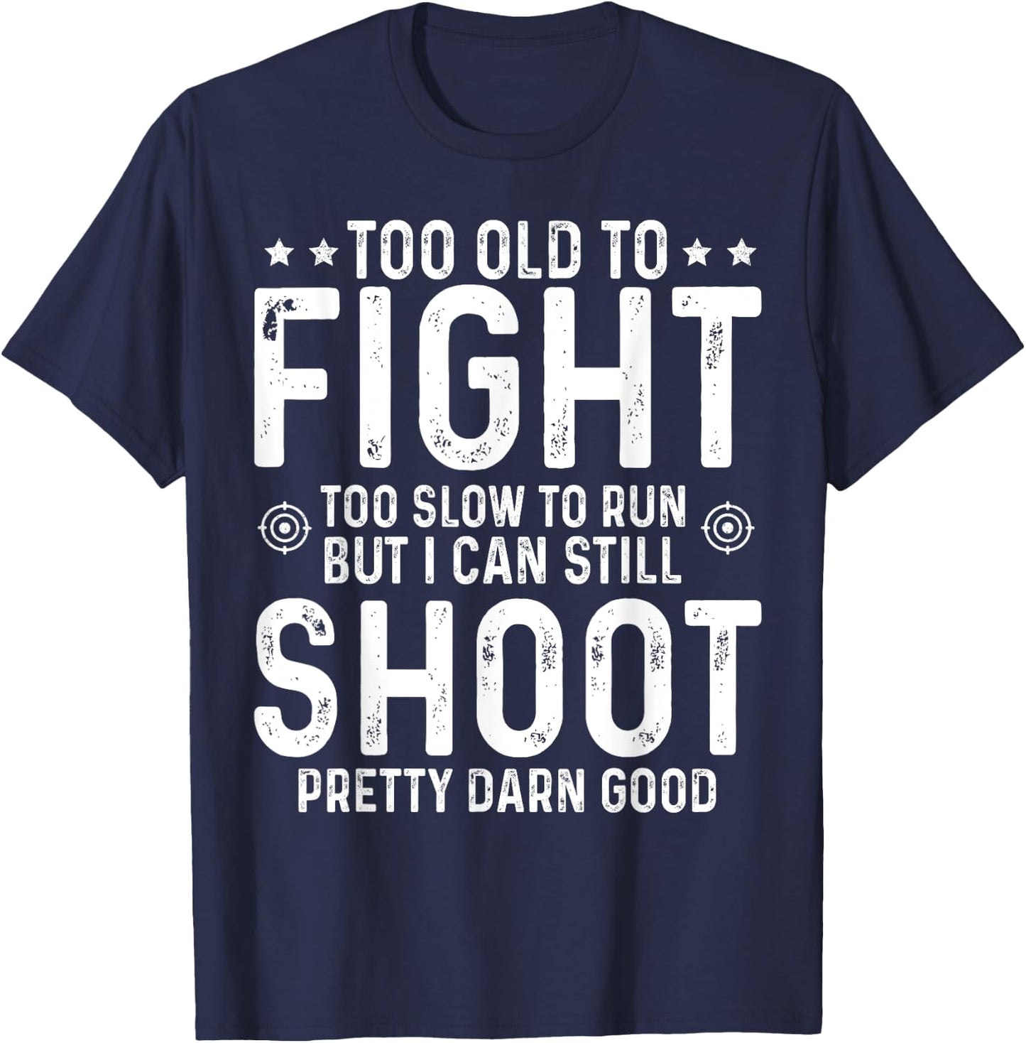 Too Old To Fight Too Slow To Run But I Can Still Shoot T-Shirt - T-Shirt | Navy