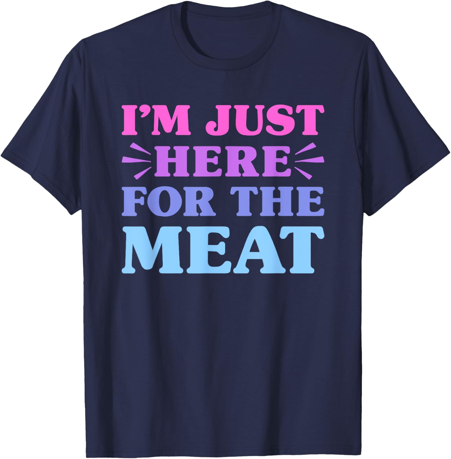 I'm Just Here For The Meat Funny Meat Lover T-Shirt - T-Shirt | Navy