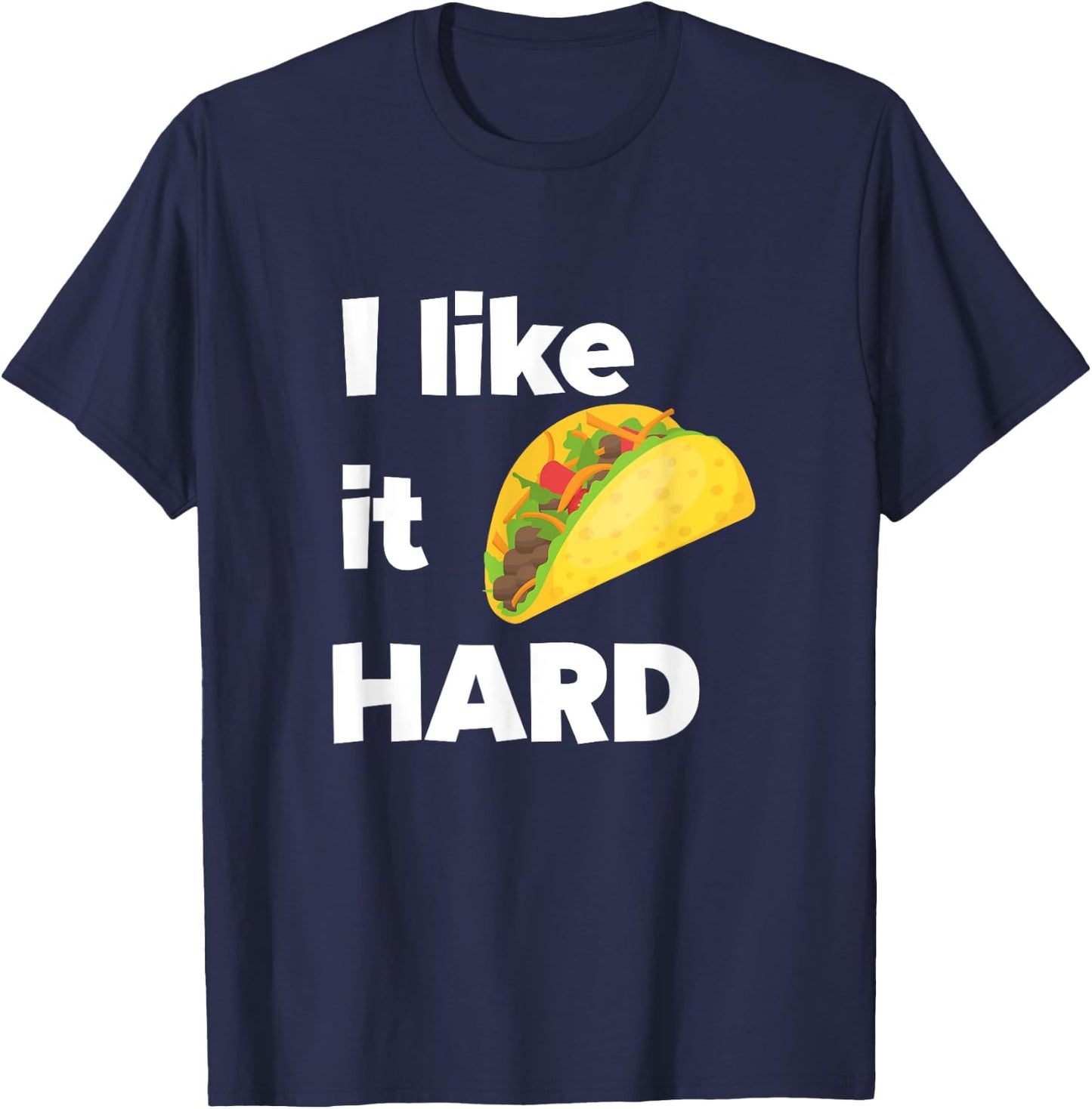 Funny Taco Foodie Shirt I Like It Hard Adult Humor Taco Gift T-Shirt - T-Shirt | Navy