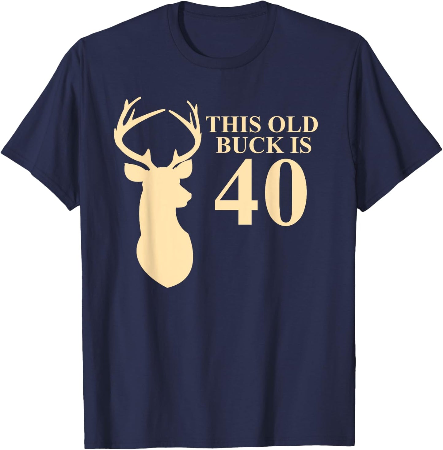 This Old Buck Is 40 Shirt | 40 year old Animal Hunter Gift T-Shirt - T-Shirt | Navy
