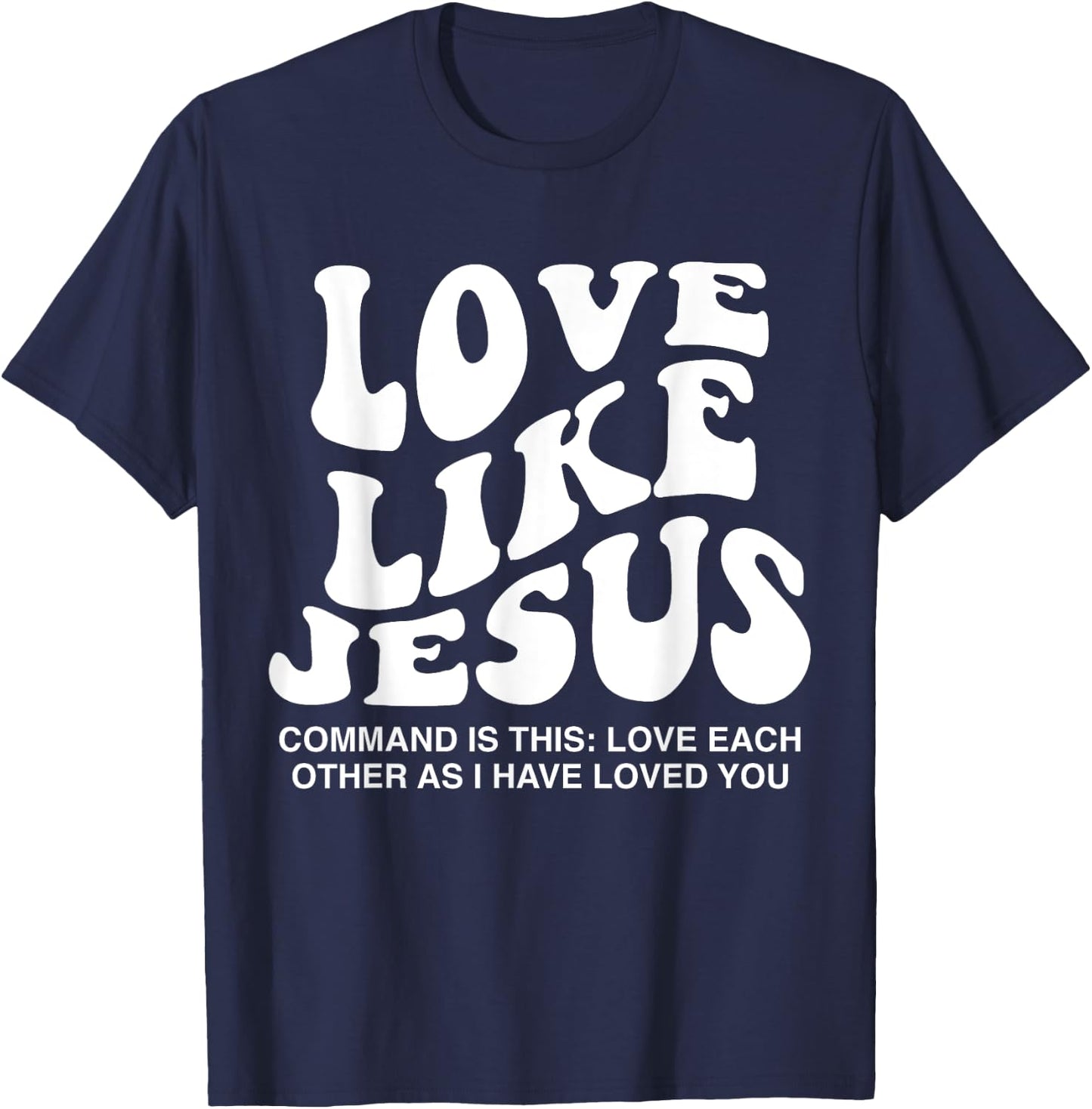 Love Like Jesus Command Is This Love Each Other As I Have T-Shirt - T-Shirt | Navy