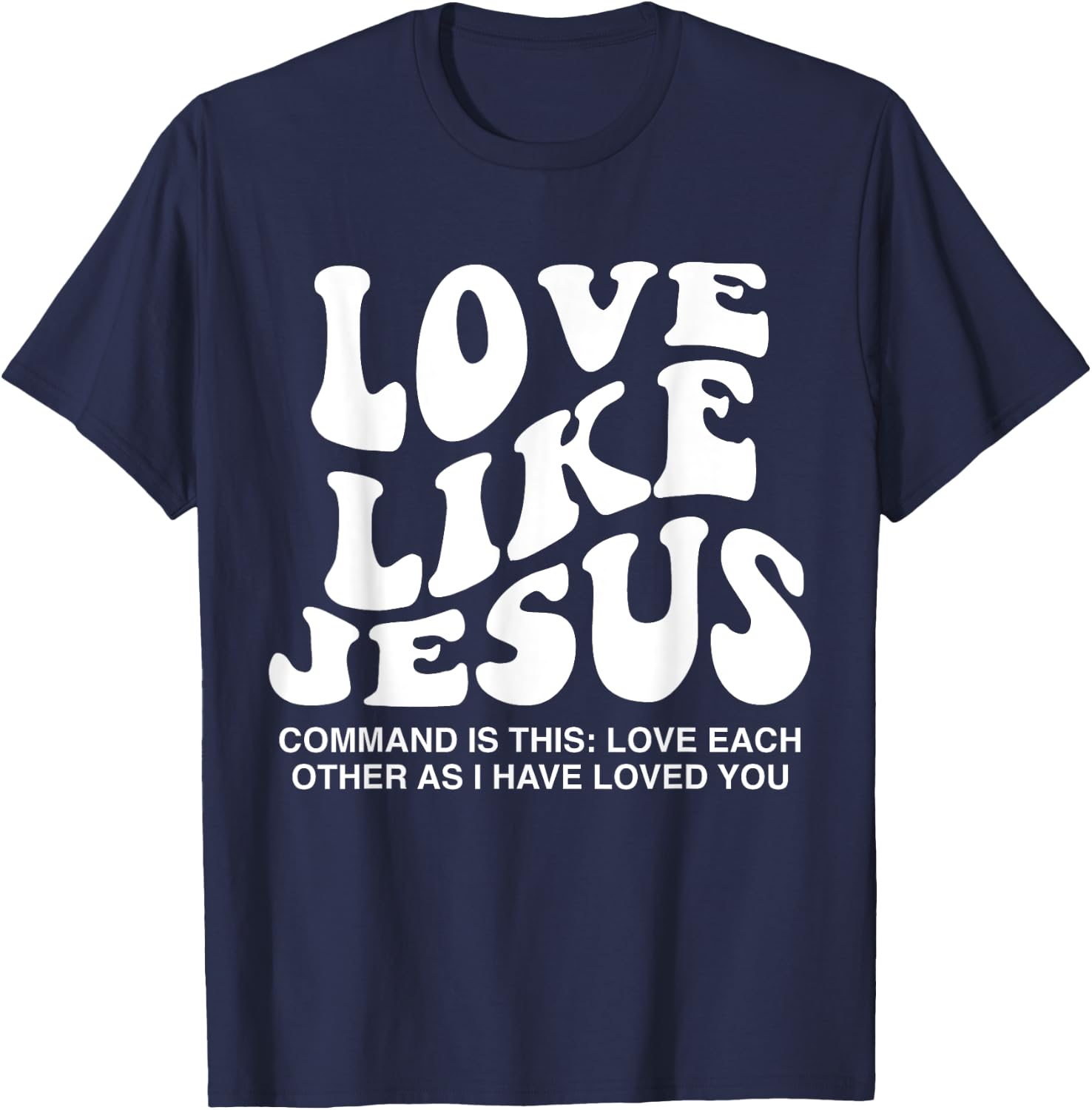 Love Like Jesus Command Is This Love Each Other As I Have T-Shirt - T-Shirt | Navy