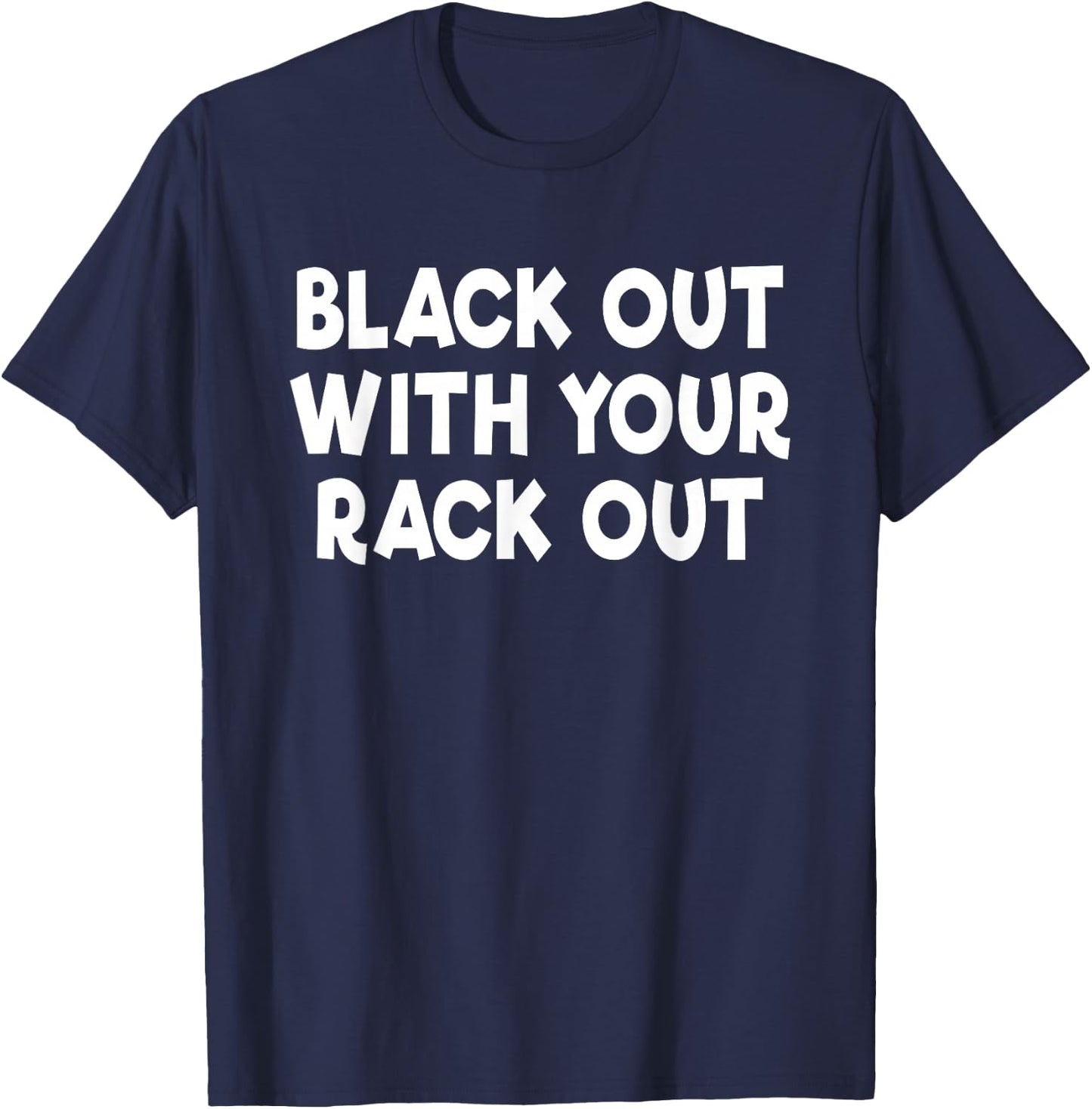 Black Out with Your Rack Out Drinking Funny White Trash T-Shirt - T-Shirt | Navy