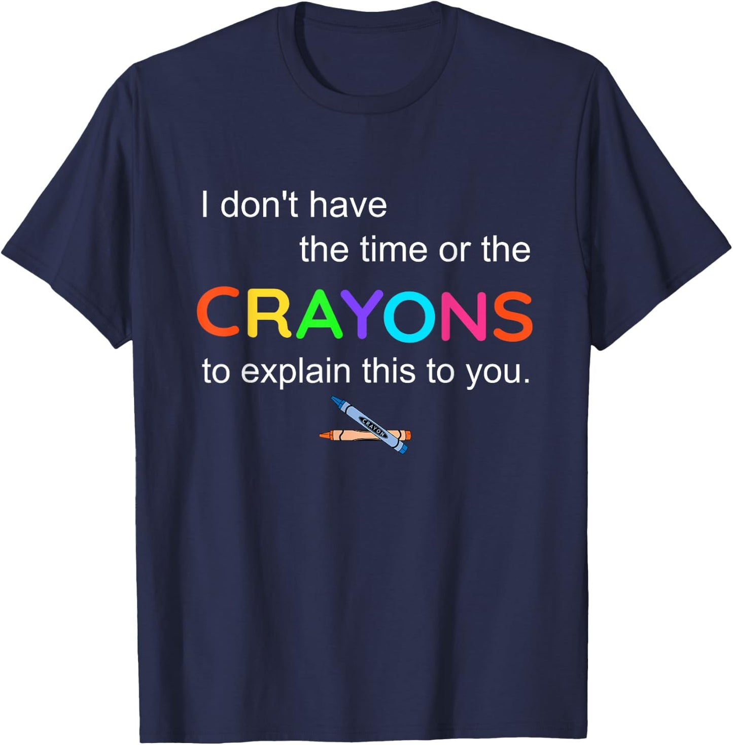 I don't have The Time or the crayons To explain this To You T-Shirt - T-Shirt | Navy