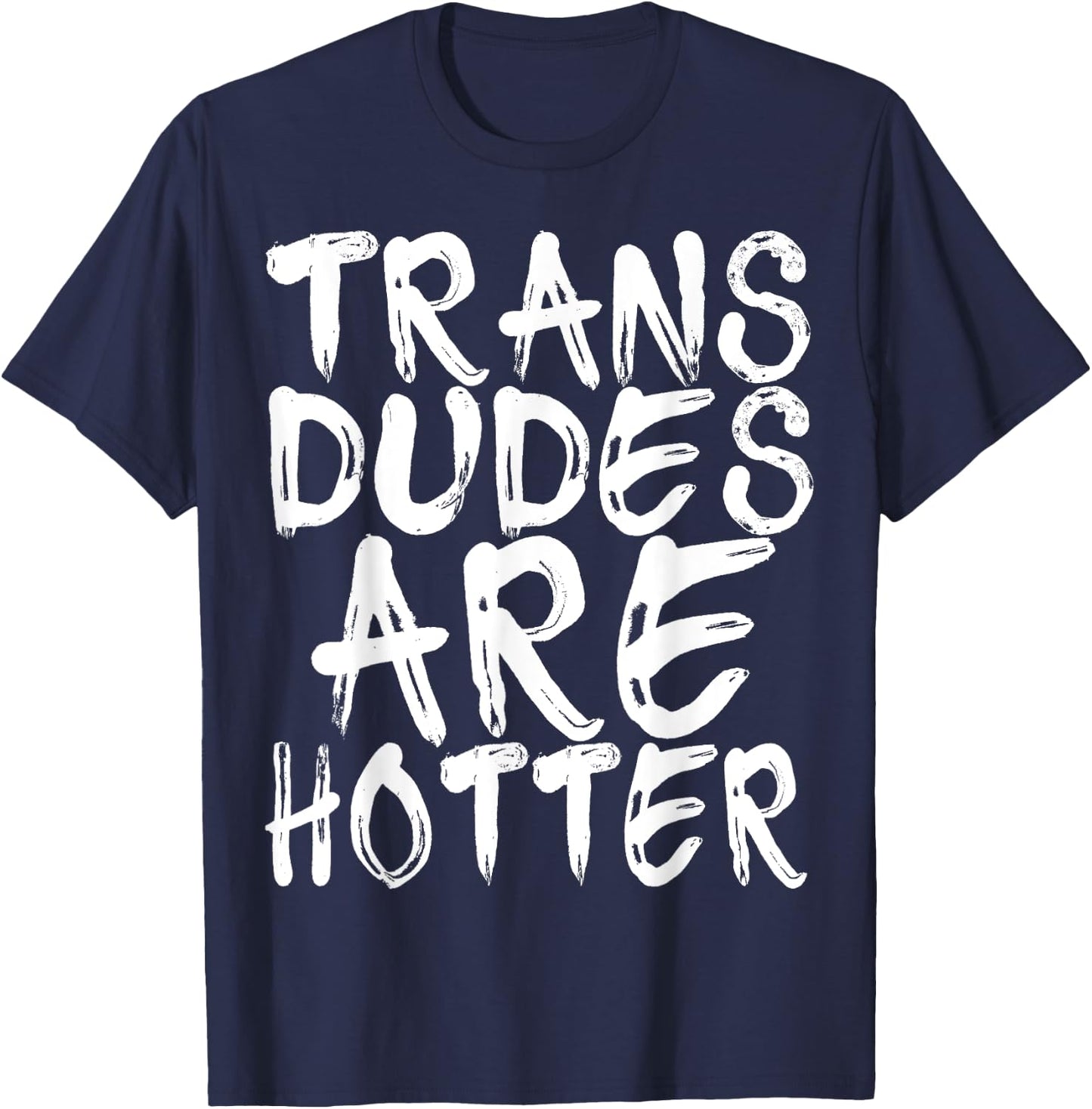 Trans Dudes Are Hotter Transgender Gift Shirt T-Shirt - T-Shirt | Navy