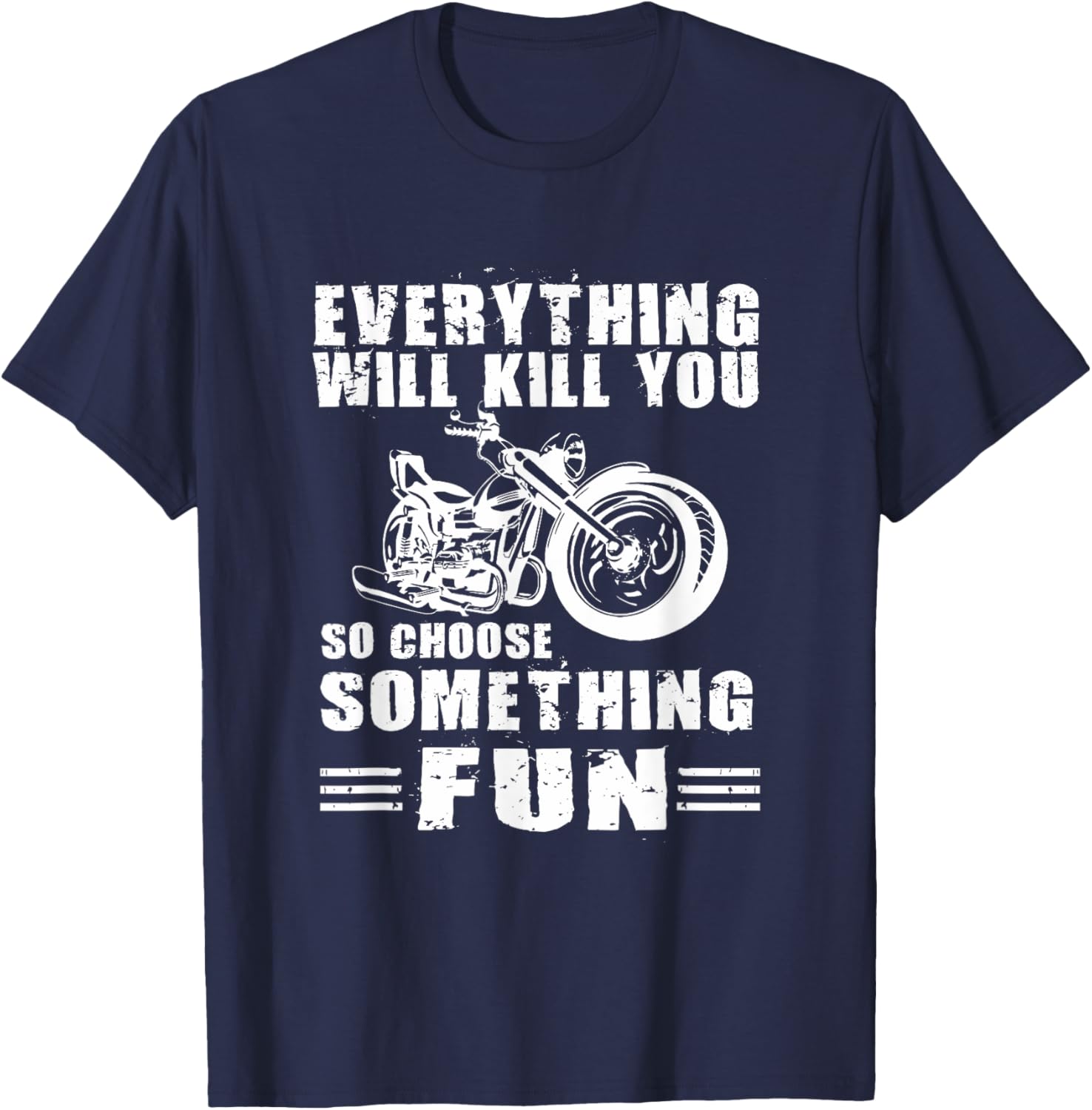 Everything Will Kill You So Choose Something Fun Motorcycle T-Shirt - T-Shirt | Navy