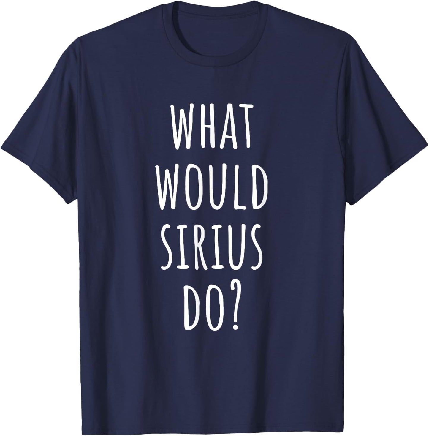 What would Sirius do? Funny Sirius T-Shirt - T-Shirt | Navy