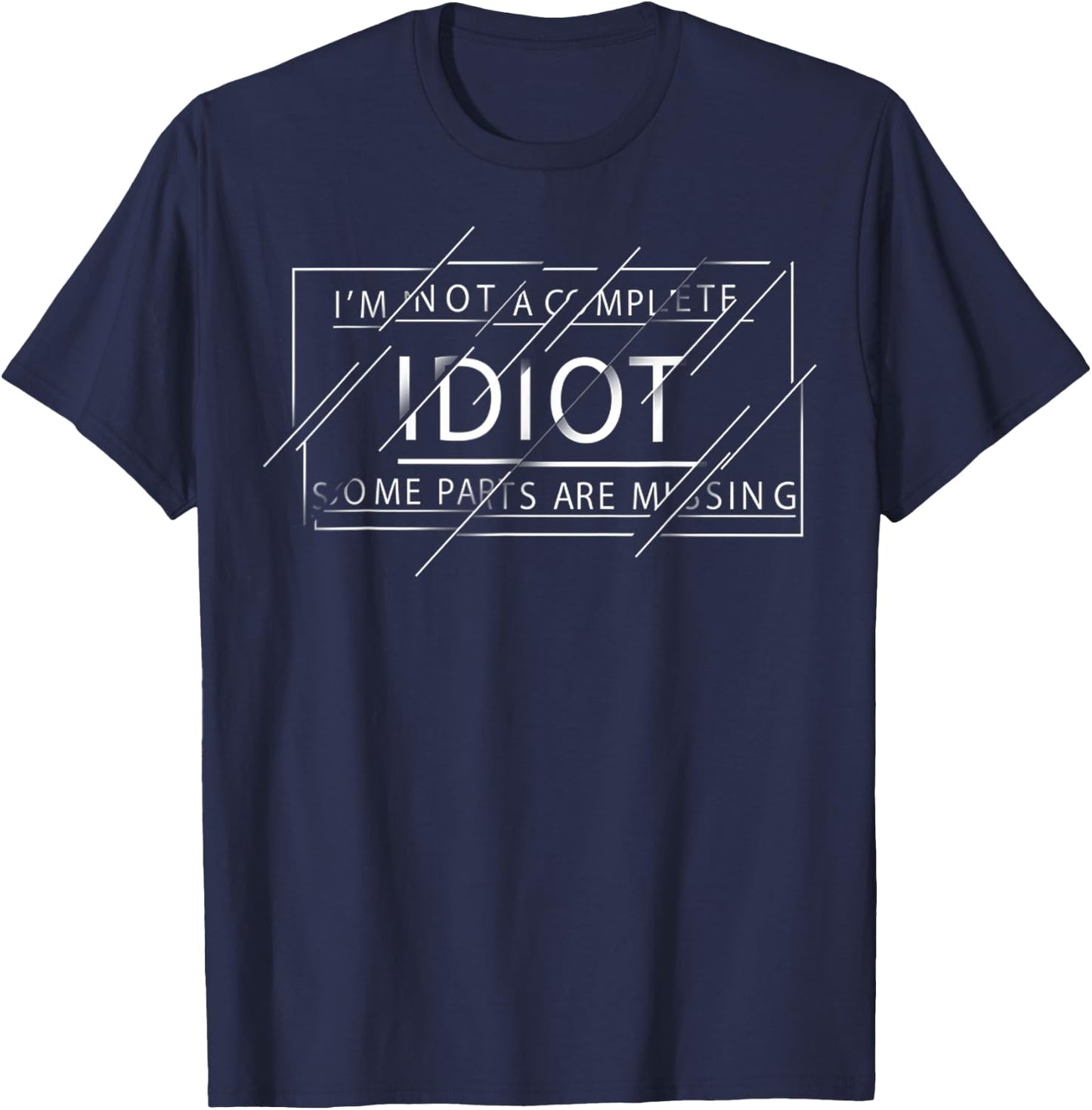 I'm Not A Complete Idiot Some Parts Are Missing Funny Quote T-Shirt - T-Shirt | Navy