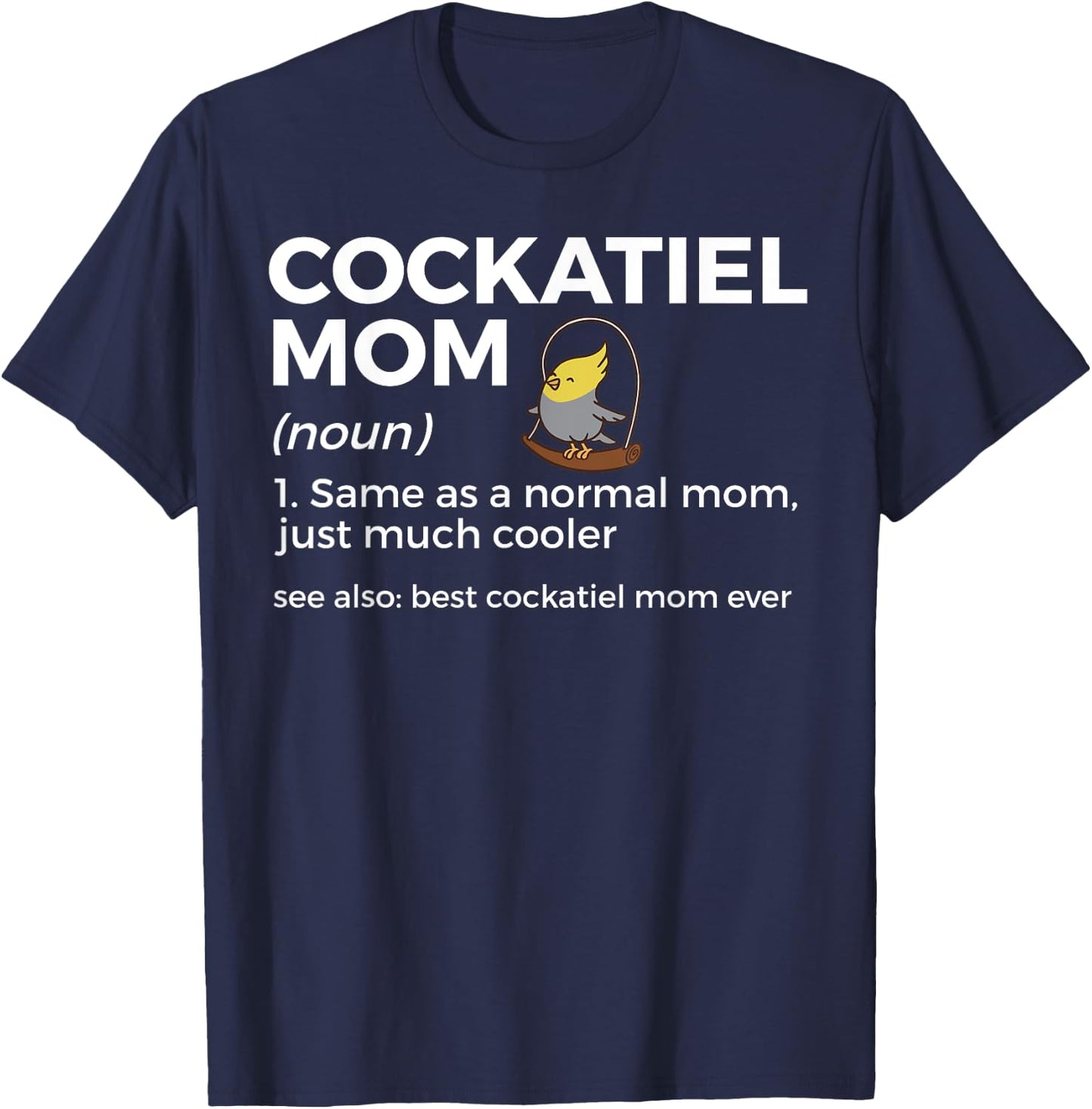 Cockatiel Mom Definition Best Cockatiel Mom Ever Bird Lover T-Shirt - T-Shirt | Navy