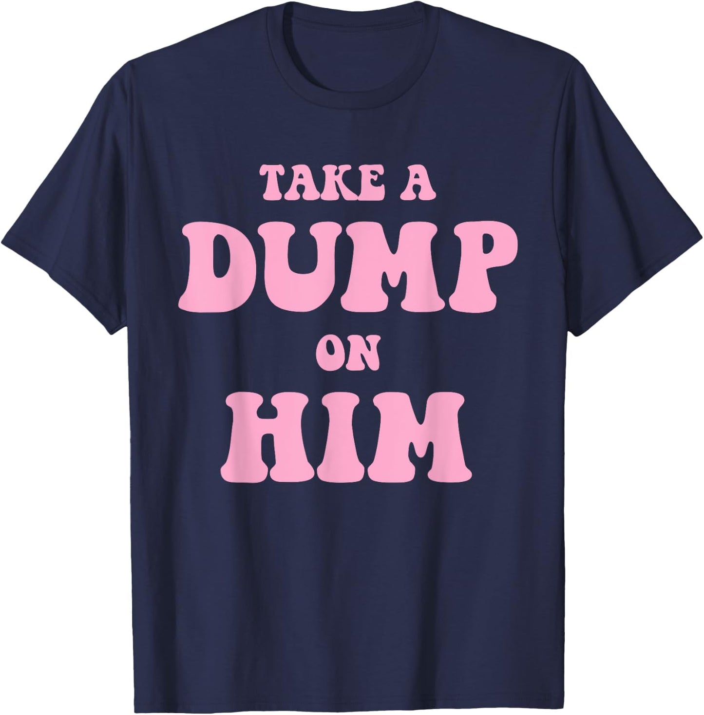 Take A Dump On Him Funny Apparel T-Shirt - T-Shirt | Navy