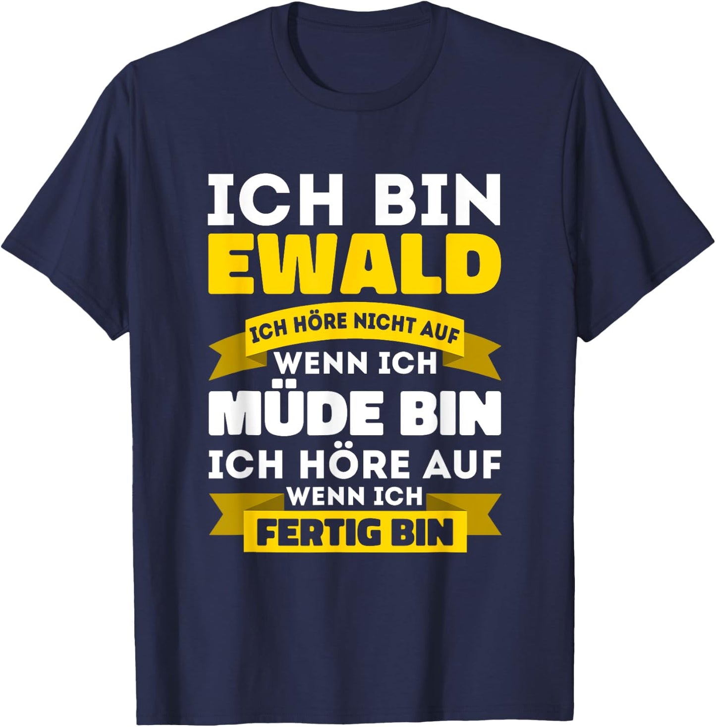 Ich bin Ewald Ich höre nicht auf wenn ich müde bin - Ewald T-Shirt - T-Shirt | Navy