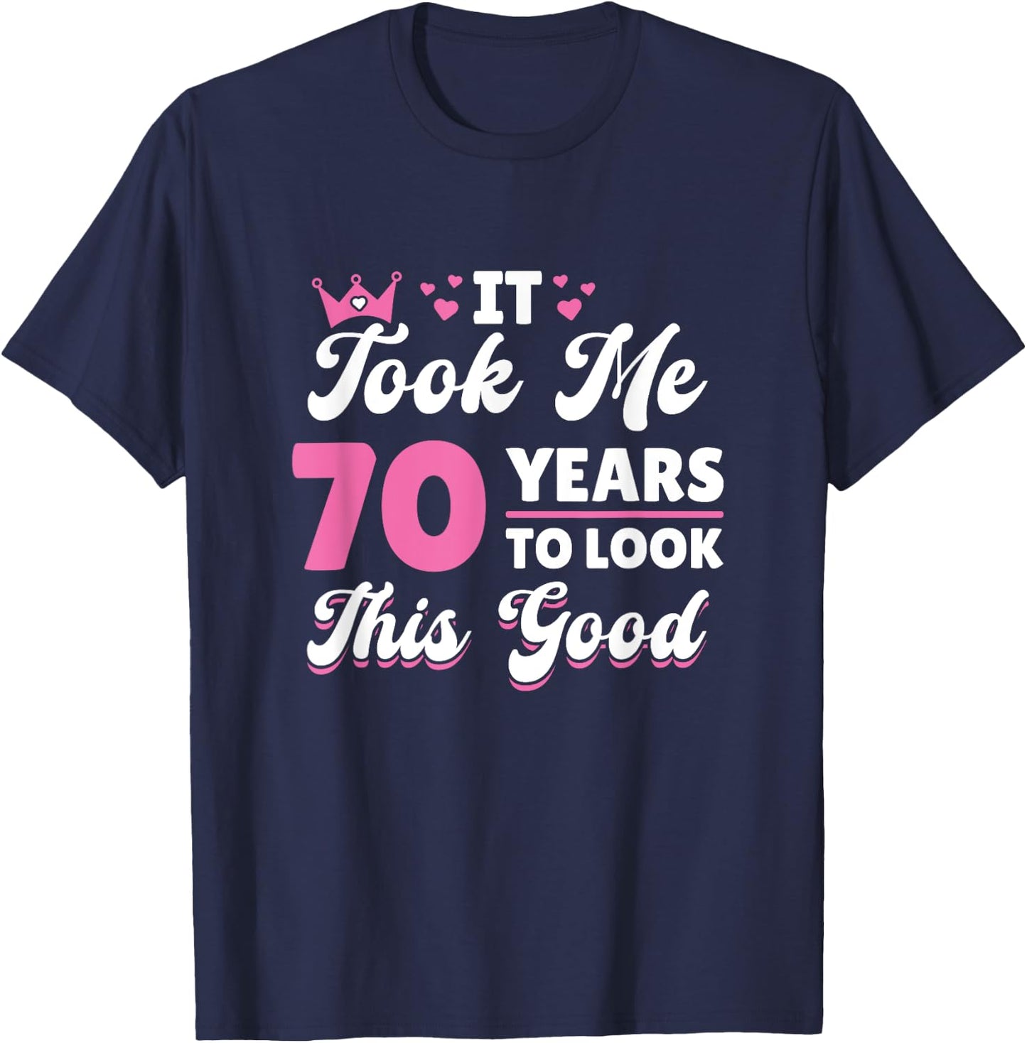 It Took Me 70 Years To Look This Good Woman 70th Birthday T-Shirt - T-Shirt | Navy