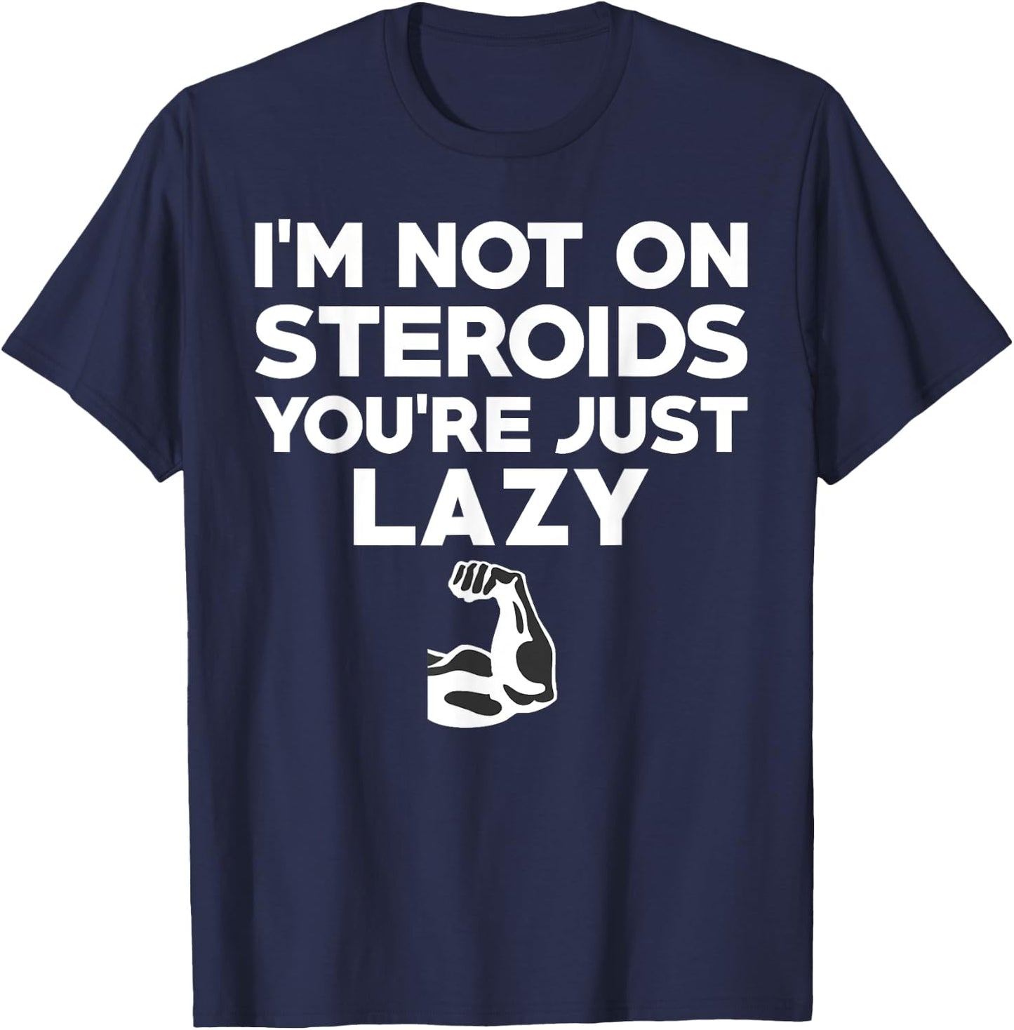 No I'm Not On Steroids You're Just Lazy Funny Gym T-Shirt - T-Shirt | Navy