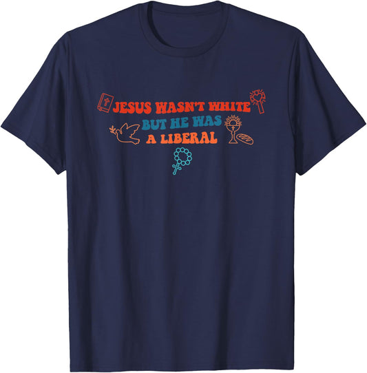 Jesus Wasn't White But He Was A Liberal Funny Quotes T-Shirt - T-Shirt | Navy
