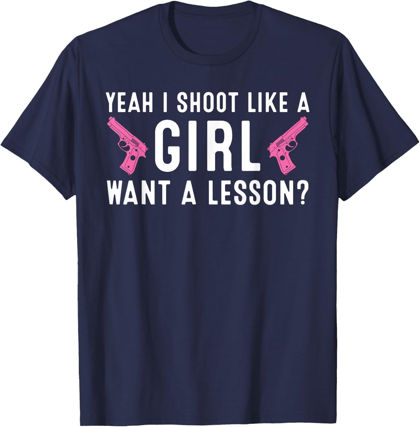 Funny Yeah I Shoot Like A Girl Gift Cool Gun Shooting Women T-Shirt - T-Shirt | Navy