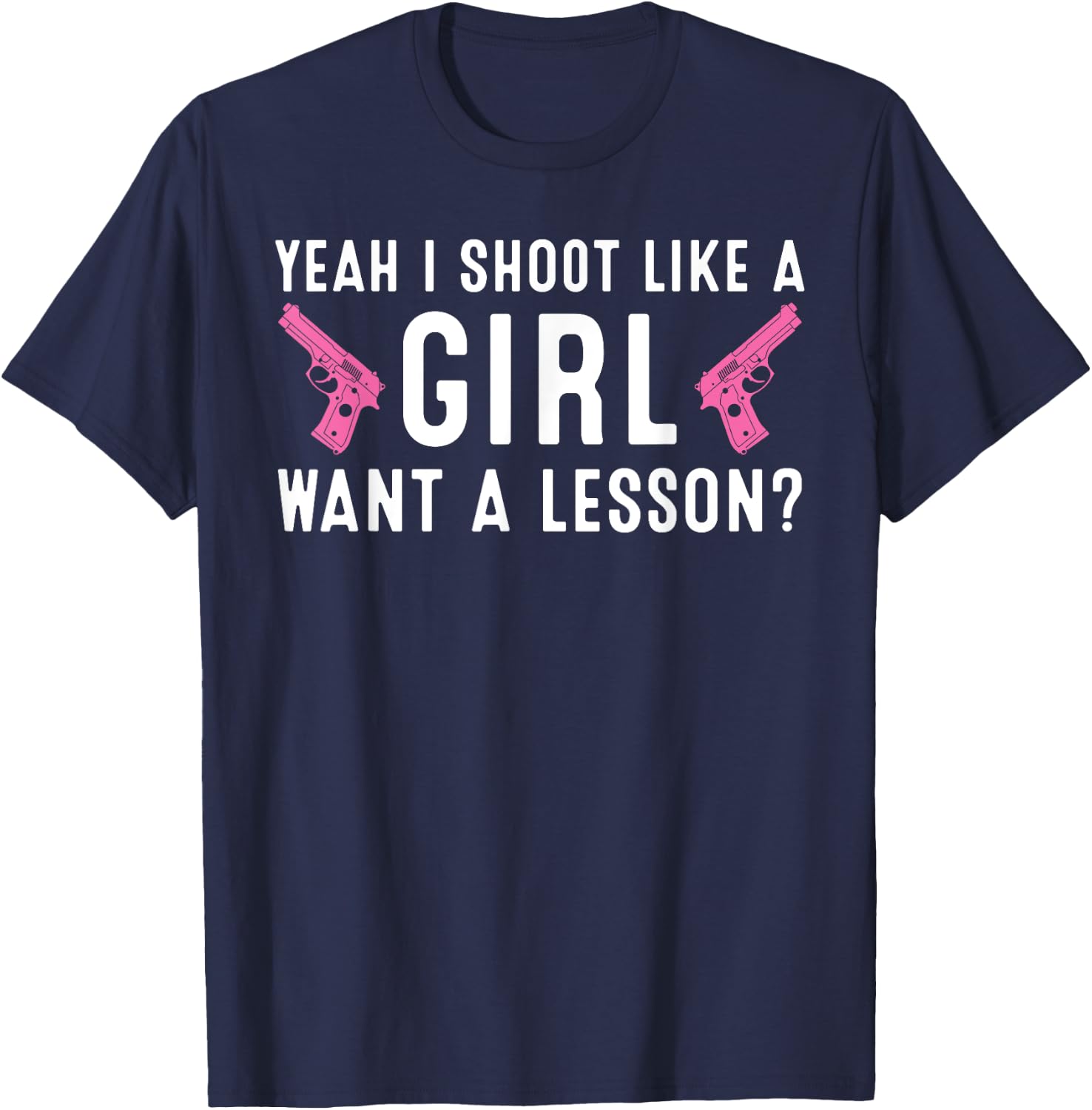 Funny Yeah I Shoot Like A Girl Gift Cool Gun Shooting Women T-Shirt - T-Shirt | Navy