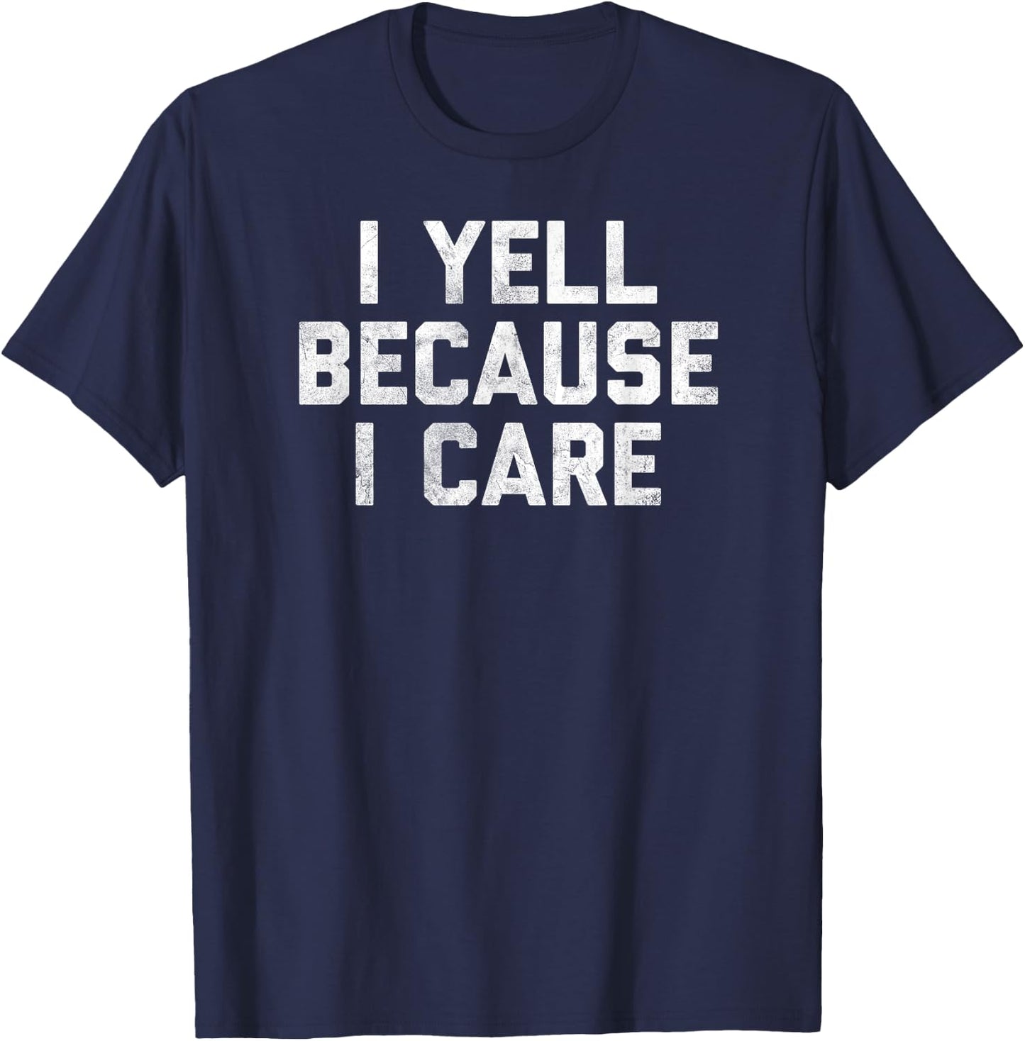 Gag I Yell Because I Care T-Shirt - T-Shirt | Navy