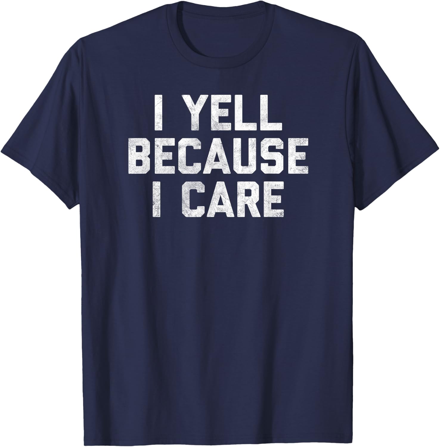 Gag I Yell Because I Care T-Shirt - T-Shirt | Navy
