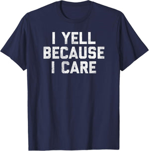 Gag I Yell Because I Care T-Shirt - T-Shirt | Navy