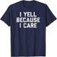 Gag I Yell Because I Care T-Shirt - T-Shirt | Navy