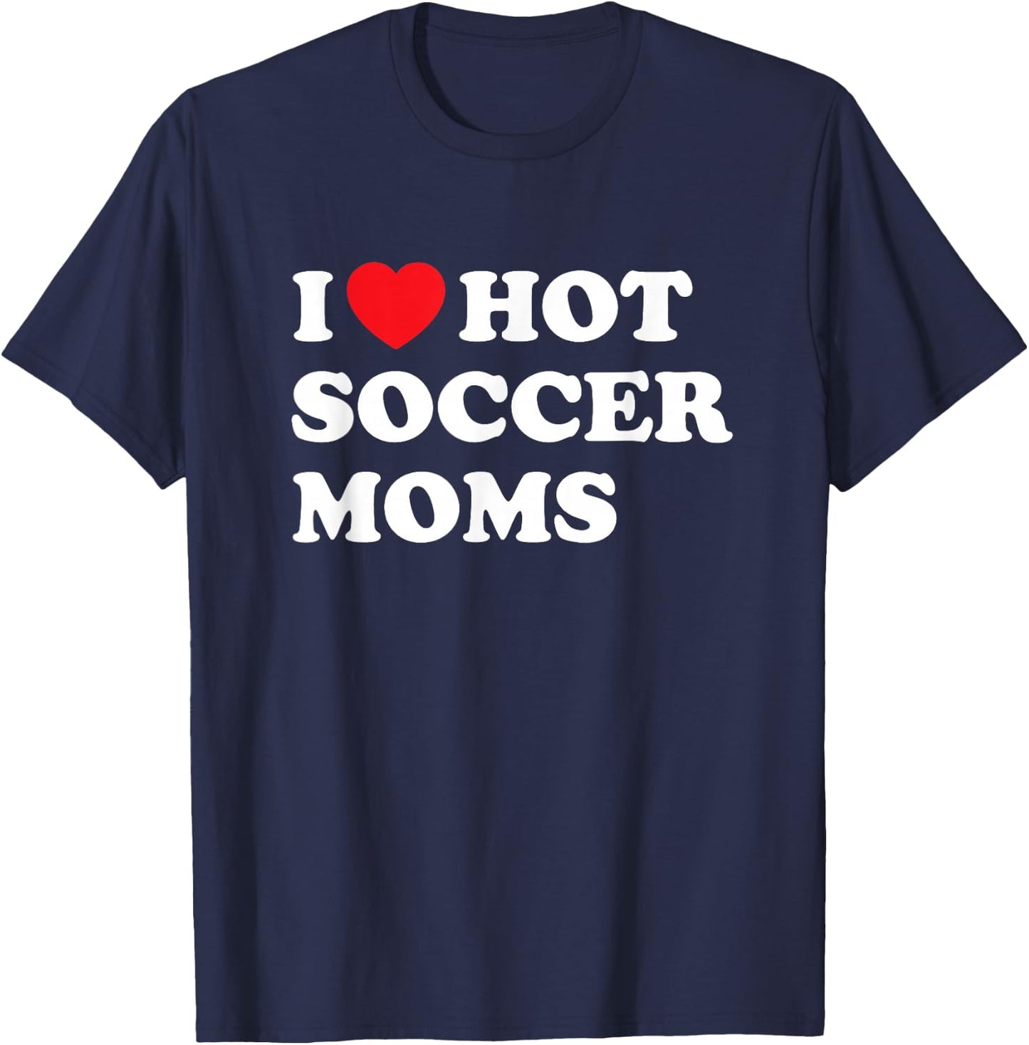 Funny Soccer Shirt I Love Hot Soccer Moms T-Shirt - T-Shirt | Navy